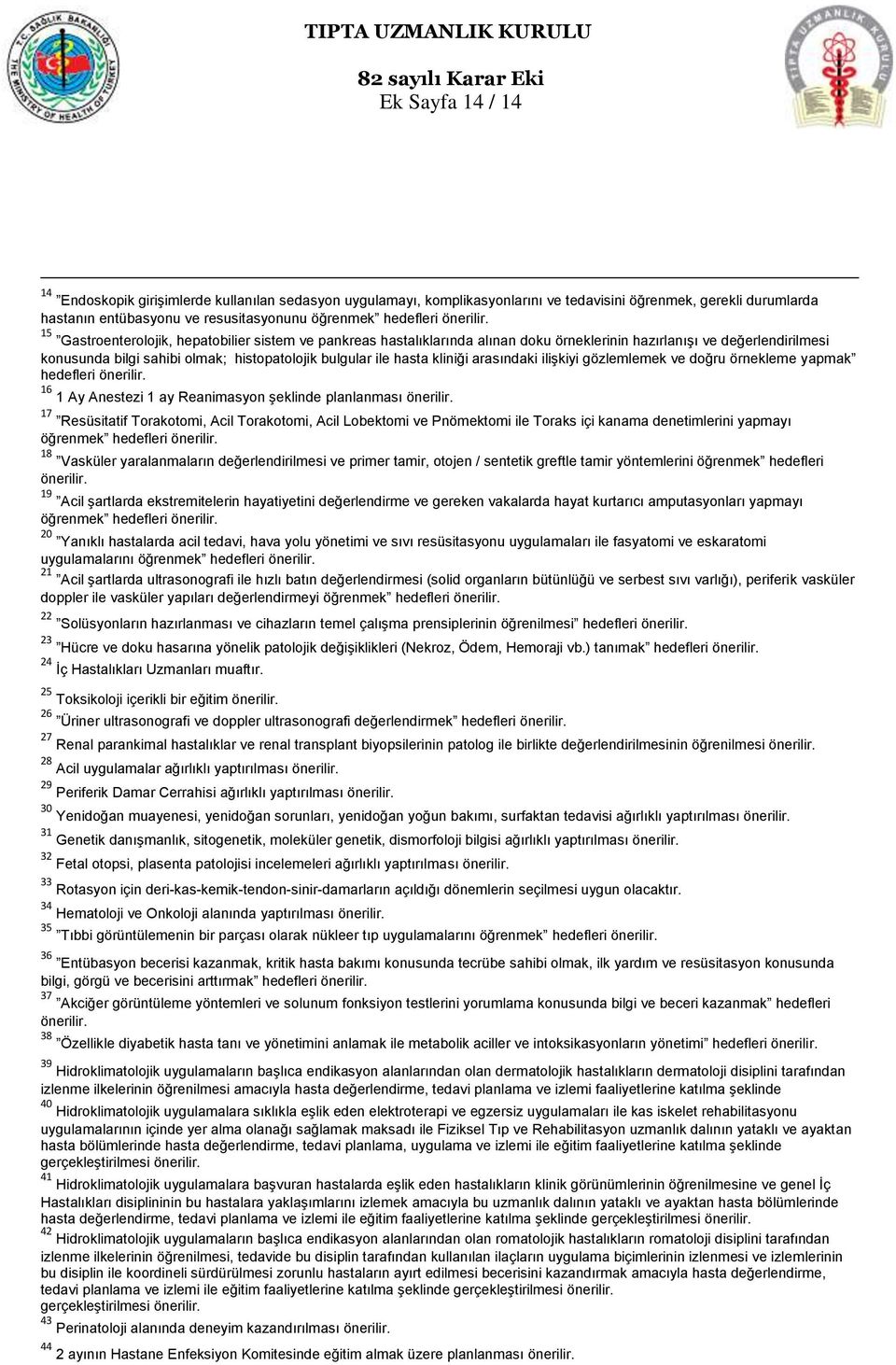 5 Gastroenterolojik, hepatobilier sistem ve pankreas hastalıklarında alınan doku örneklerinin hazırlanışı ve değerlendirilmesi konusunda bilgi sahibi olmak; histopatolojik bulgular ile hasta kliniği