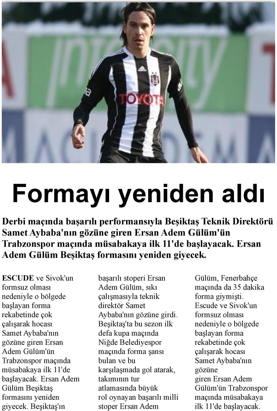 ESCUDE ve Sivok'un formsuz olması nedeniyle o bölgede başlayan forma rekabetinde çok çalışarak hocası Samet Aybaba'nın gözüne giren Ersan Adem Gülüm'ün Trabzonspor maçında müsabakaya ilk 11'de