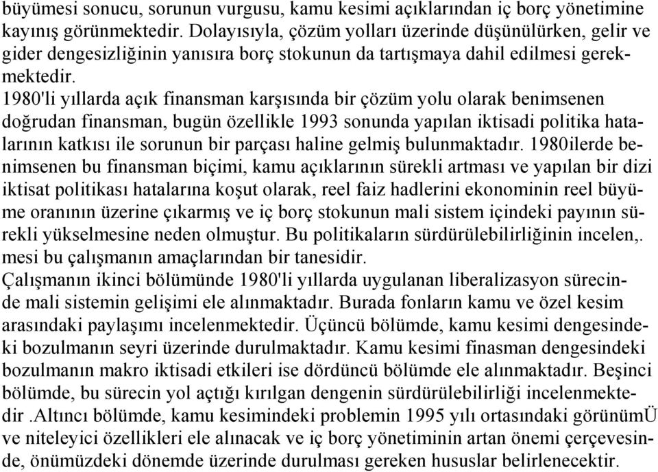 1980'li yõllarda açõk finansman karşõsõnda bir çözüm yolu olarak benimsenen doğrudan finansman, bugün özellikle 1993 sonunda yapõlan iktisadi politika hatalarõnõn katkõsõ ile sorunun bir parçasõ