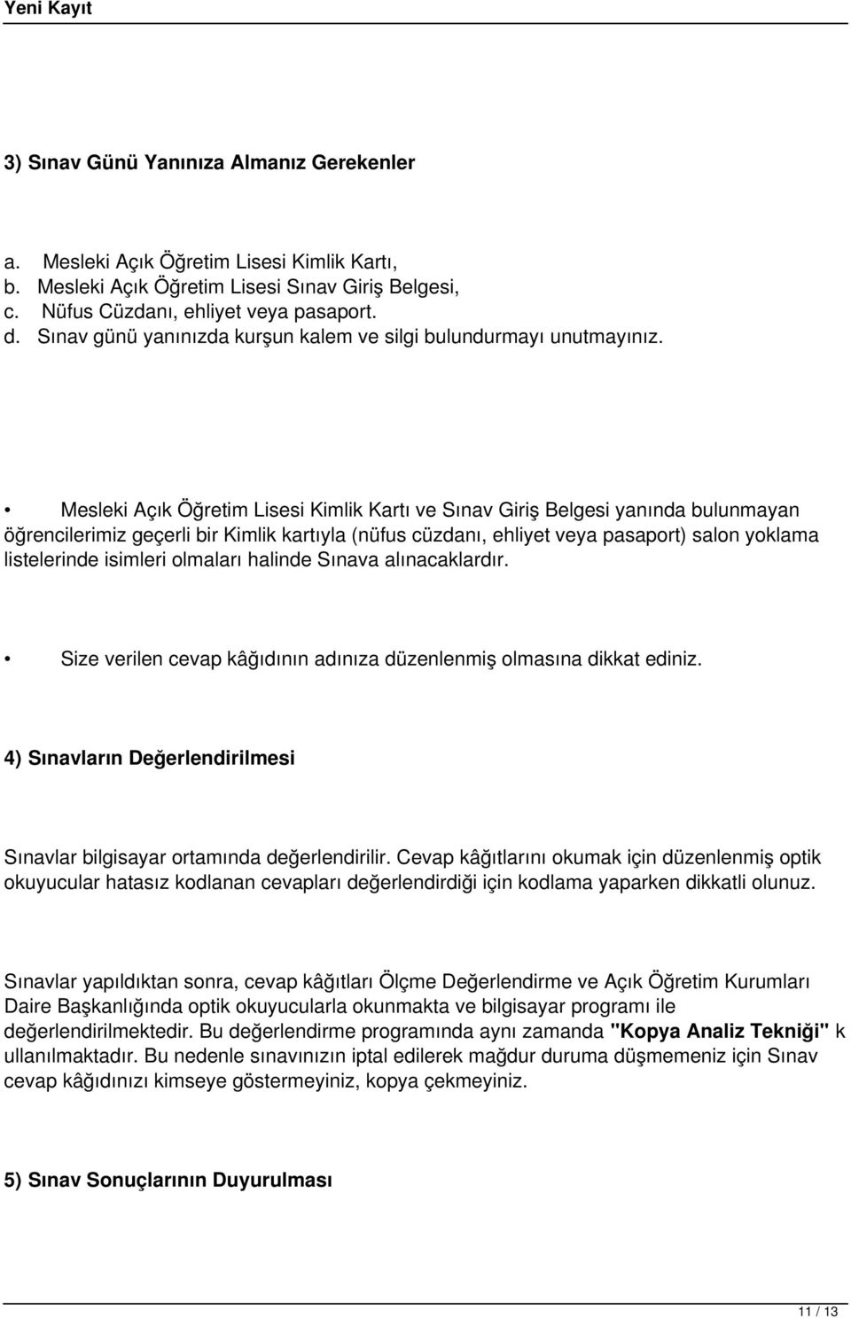 Mesleki Açık Öğretim Lisesi Kimlik Kartı ve Sınav Giriş Belgesi yanında bulunmayan öğrencilerimiz geçerli bir Kimlik kartıyla (nüfus cüzdanı, ehliyet veya pasaport) salon yoklama listelerinde