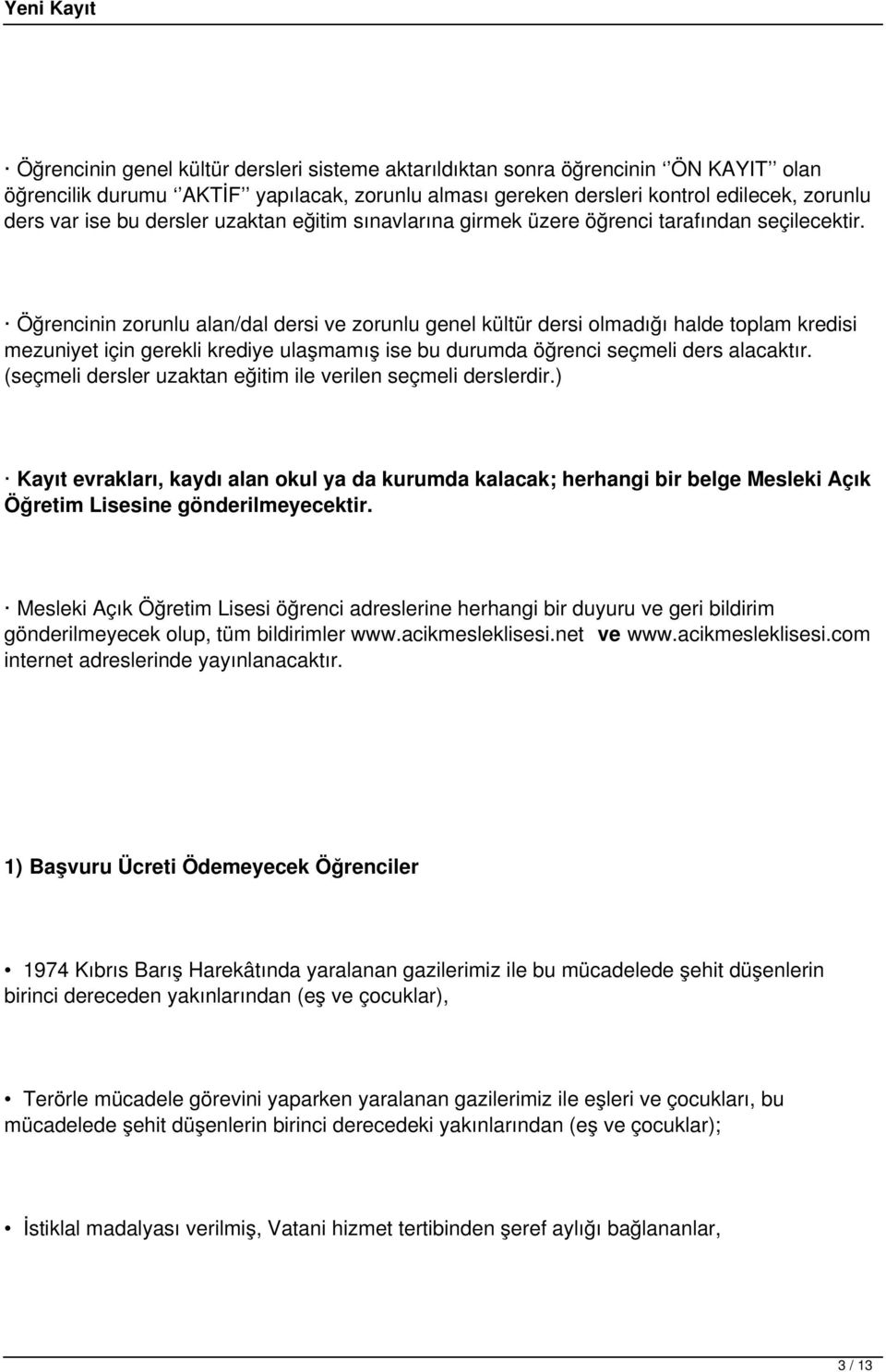 Öğrencinin zorunlu alan/dal dersi ve zorunlu genel kültür dersi olmadığı halde toplam kredisi mezuniyet için gerekli krediye ulaşmamış ise bu durumda öğrenci seçmeli ders alacaktır.