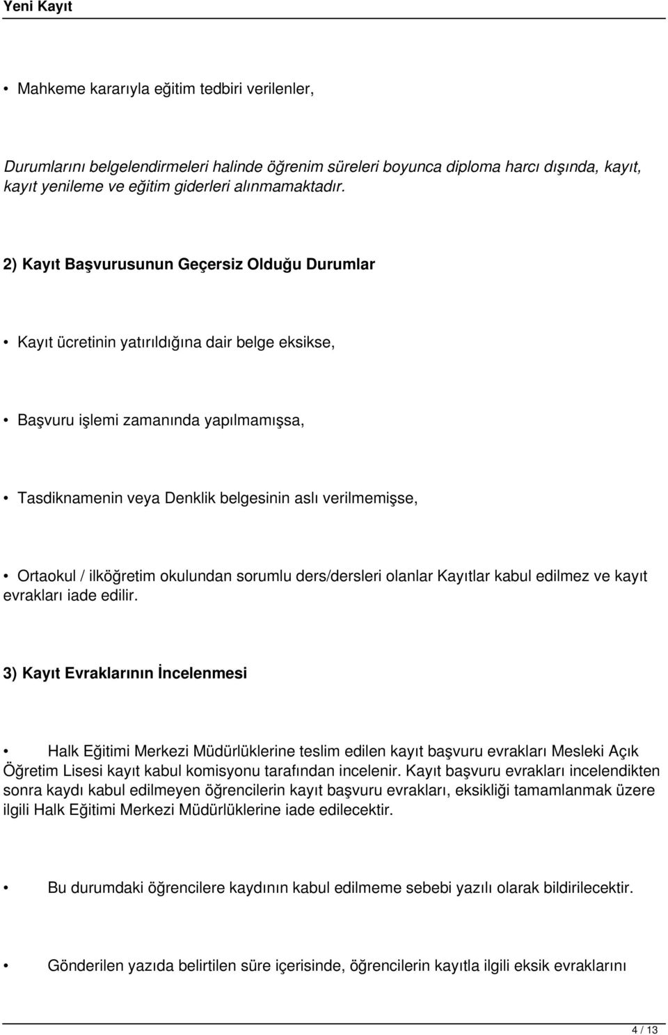 Ortaokul / ilköğretim okulundan sorumlu ders/dersleri olanlar Kayıtlar kabul edilmez ve kayıt evrakları iade edilir.