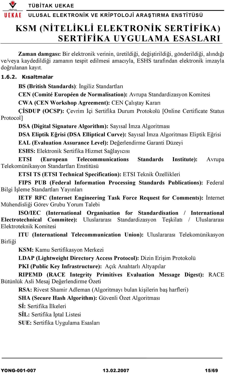 Çevrim İçi Sertifika Durum Protokolü [Online Certificate Status Protocol] DSA (Digital Signature Algorithm): Sayısal İmza Algoritması DSA Eliptik Eğrisi (DSA Elliptical Curve): Sayısal İmza