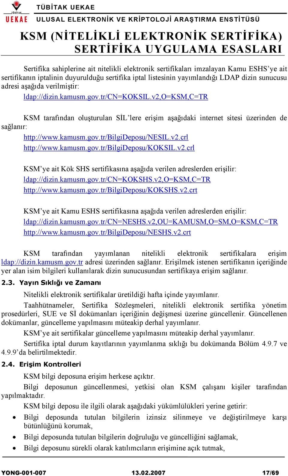 v2.crl http://www.kamusm.gov.tr/bilgideposu/koksil.v2.crl KSM ye ait Kök SHS sertifikasına aşağıda verilen adreslerden erişilir: ldap://dizin.kamusm.gov.tr/cn=kokshs.v2,o=ksm,c=tr http://www.kamusm.gov.tr/bilgideposu/kokshs.