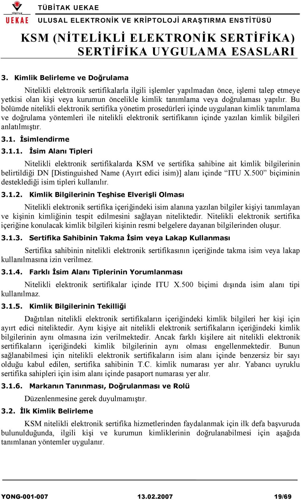 Bu bölümde nitelikli elektronik sertifika yönetim prosedürleri içinde uygulanan kimlik tanımlama ve doğrulama yöntemleri ile nitelikli elektronik sertifikanın içinde yazılan kimlik bilgileri