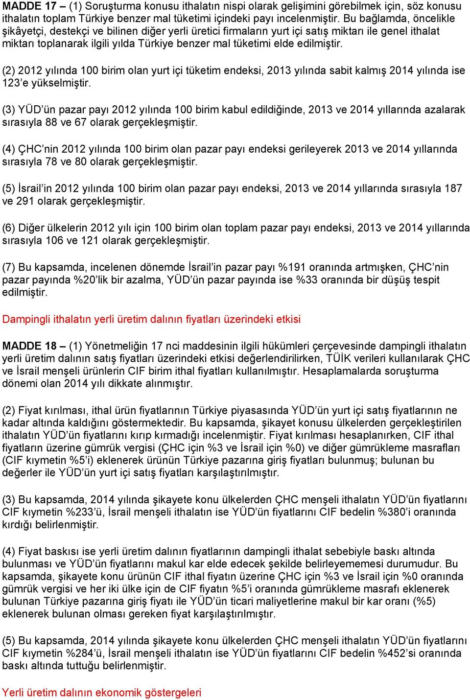 edilmiştir. (2) 2012 yılında 100 birim olan yurt içi tüketim endeksi, 2013 yılında sabit kalmış 2014 yılında ise 123 e yükselmiştir.