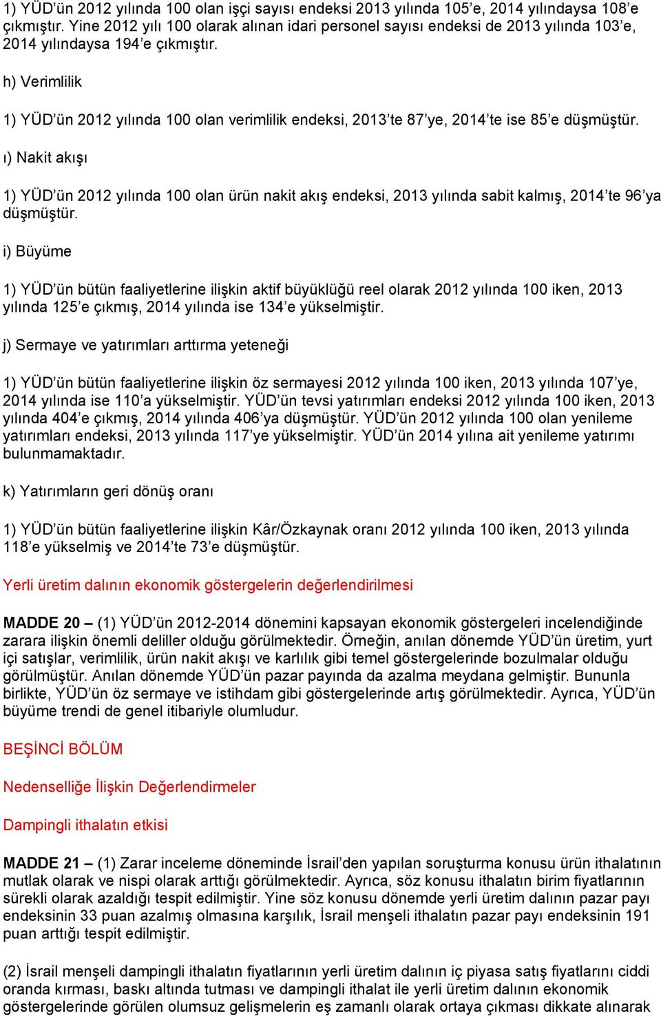 h) Verimlilik 1) YÜD ün 2012 yılında 100 olan verimlilik endeksi, 2013 te 87 ye, 2014 te ise 85 e düşmüştür.