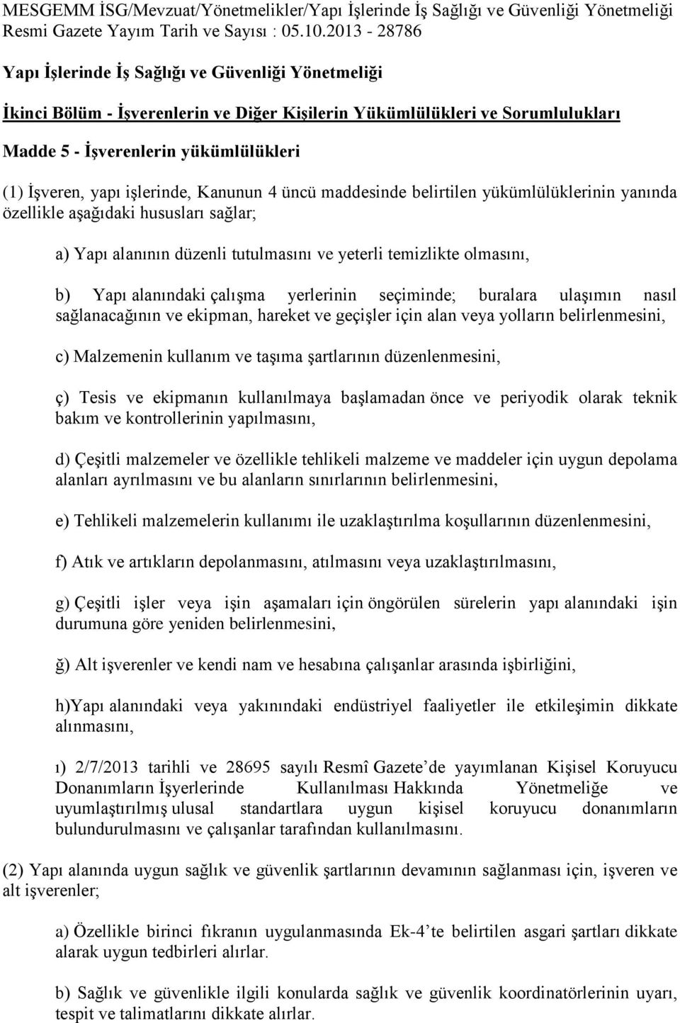 işlerinde, Kanunun 4 üncü maddesinde belirtilen yükümlülüklerinin yanında özellikle aşağıdaki hususları sağlar; a) Yapı alanının düzenli tutulmasını ve yeterli temizlikte olmasını, b) Yapı alanındaki