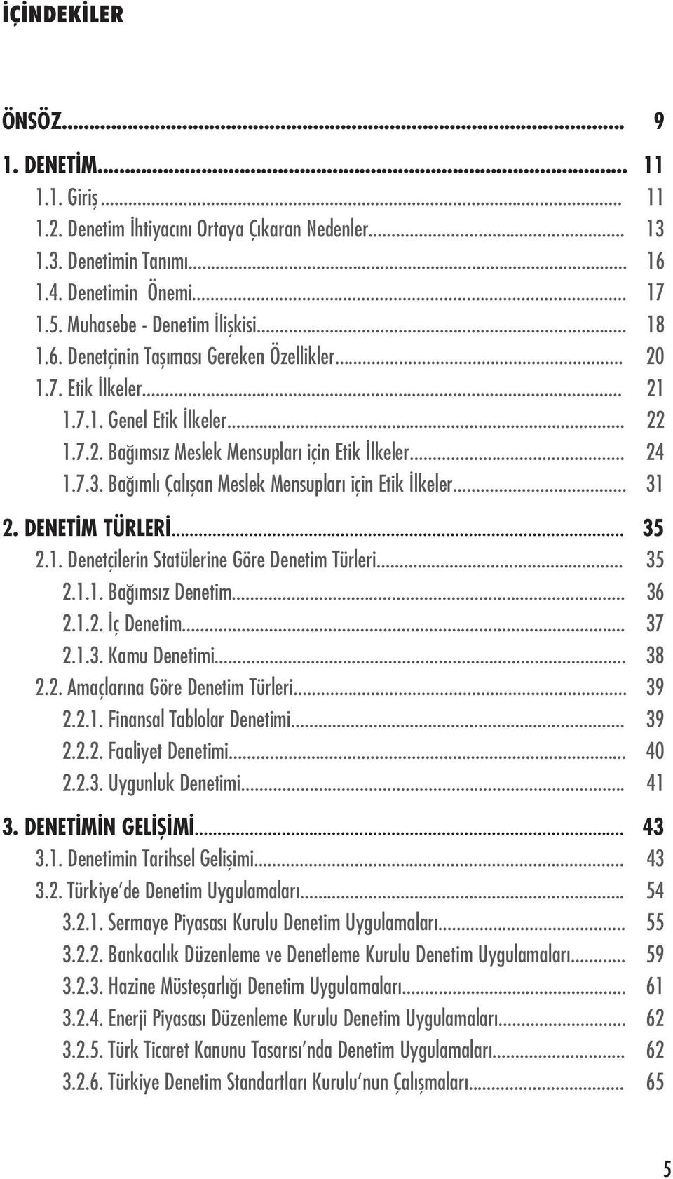 Ba ml Çal flan Meslek Mensuplar için Etik lkeler... 31 2. DENET M TÜRLER... 35 2.1. Denetçilerin Statülerine Göre Denetim Türleri... 35 2.1.1. Ba ms z Denetim... 36 2.1.2. ç Denetim... 37 2.1.3. Kamu Denetimi.