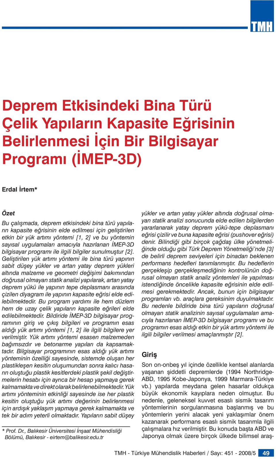 Geliştirilen yük artımı yöntemi ile bina türü yapının sabit düşey yükler ve artan yatay deprem yükleri altında malzeme ve geometri değişimi bakımından doğrusal olmayan statik analizi yapılarak, artan