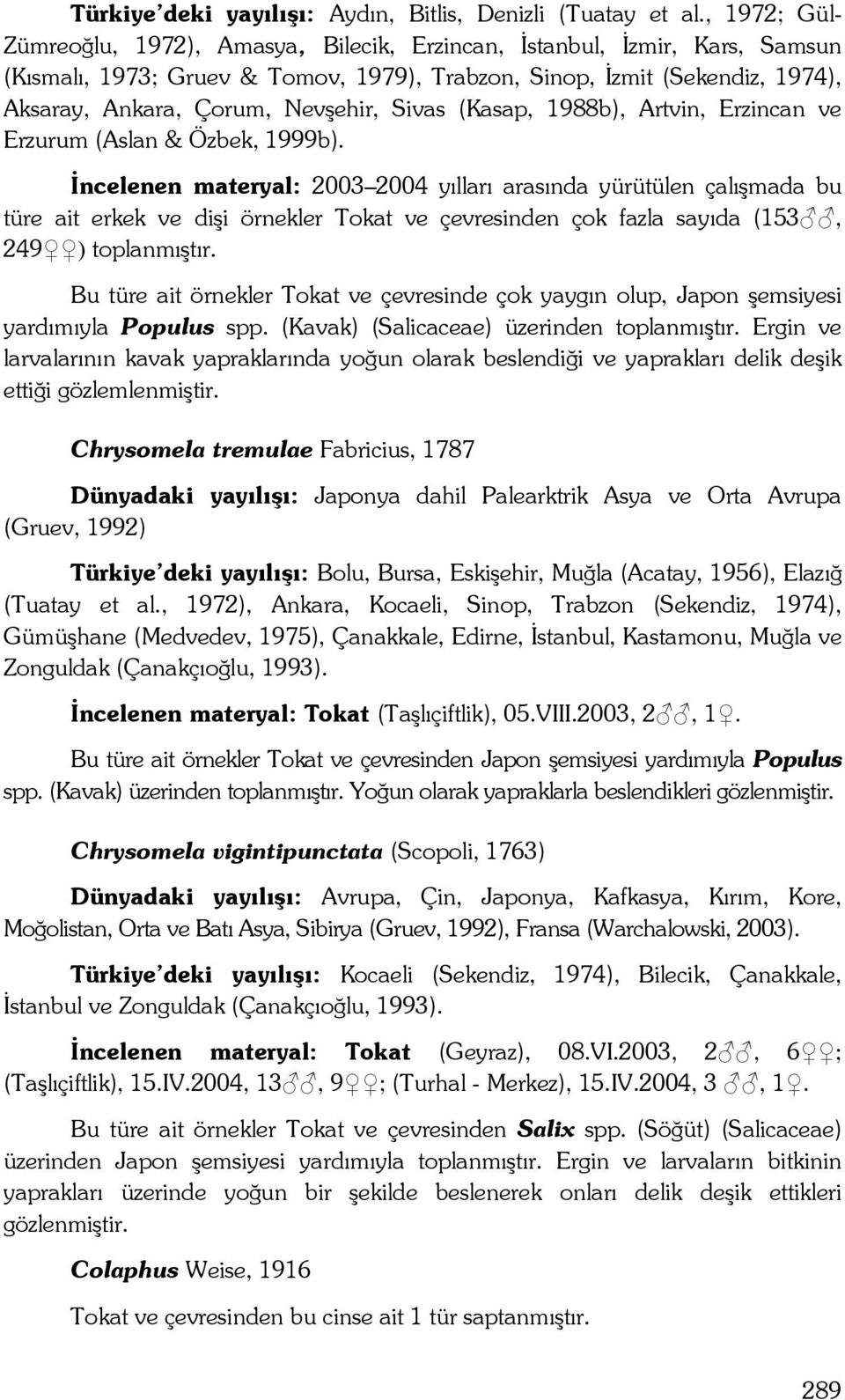 Sivas (Kasap, 1988b), Artvin, Erzincan ve Erzurum (Aslan & Özbek, 1999b).