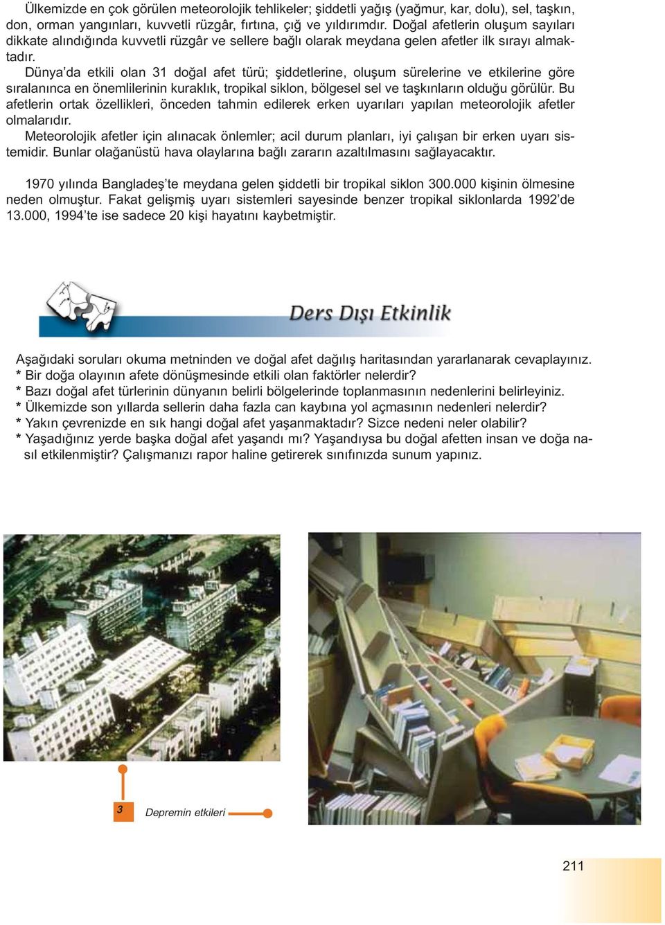 Dünya da etkili olan 31 doðal afet türü; þiddetlerine, oluþum sürelerine ve etkilerine göre sýralanýnca en önemlilerinin kuraklýk, tropikal siklon, bölgesel sel ve taþkýnlarýn olduðu görülür.