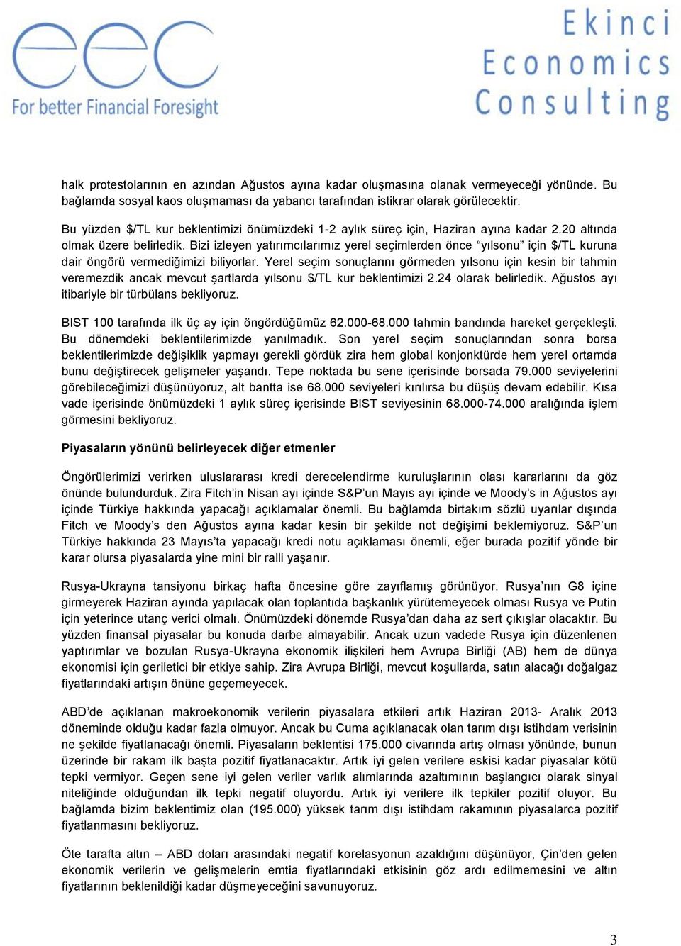 Bizi izleyen yatırımcılarımız yerel seçimlerden önce yılsonu için $/TL kuruna dair öngörü vermediğimizi biliyorlar.