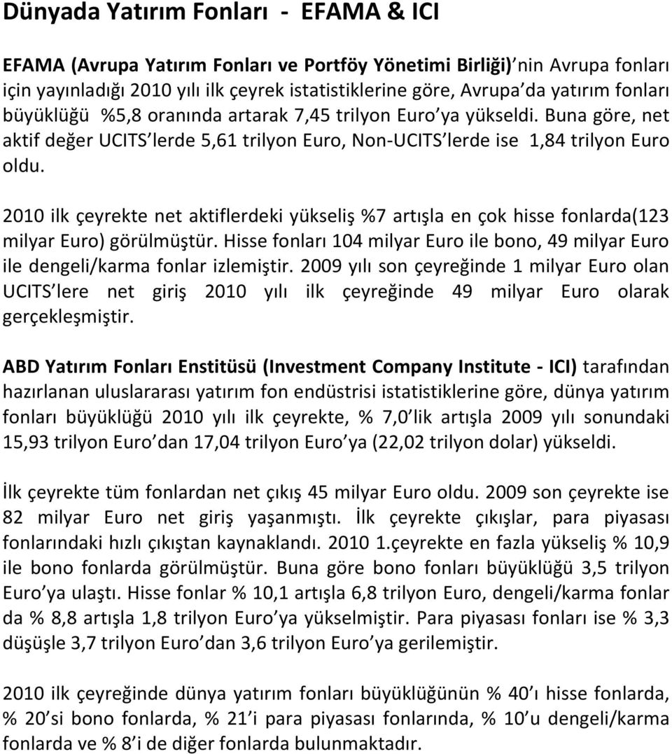 2010 ilk çeyrekte net aktiflerdeki yükseliş %7 artışla en çok hisse fonlarda(123 milyar Euro) görülmüştür. Hisse fonları 104 milyar Euro ile bono, 49 milyar Euro ile dengeli/karma fonlar izlemiştir.