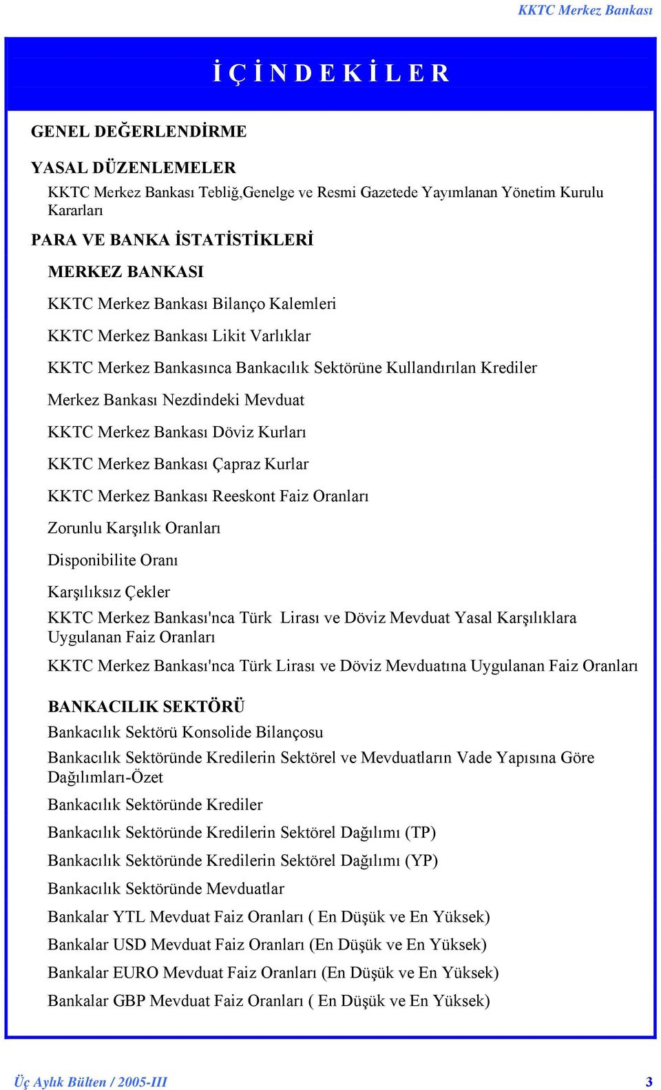 Kurları KKTC Merkez Bankası Çapraz Kurlar KKTC Merkez Bankası Reeskont Faiz Oranları Zorunlu Karşılık Oranları Disponibilite Oranı Karşılıksız Çekler KKTC Merkez Bankası'nca Türk Lirası ve Döviz