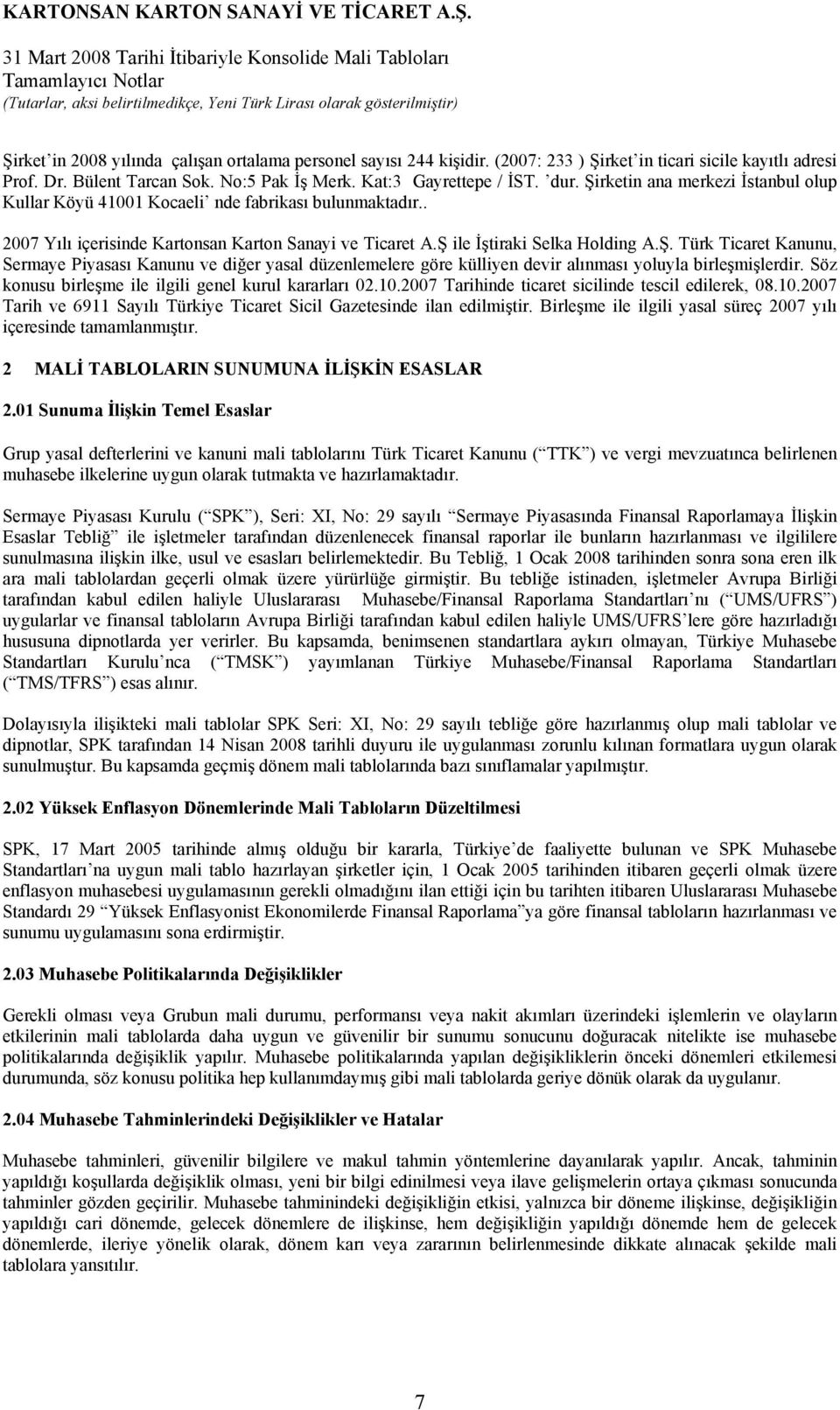 Söz konusu birleşme ile ilgili genel kurul kararları 02.10.2007 Tarihinde ticaret sicilinde tescil edilerek, 08.10.2007 Tarih ve 6911 Sayılı Türkiye Ticaret Sicil Gazetesinde ilan edilmiştir.