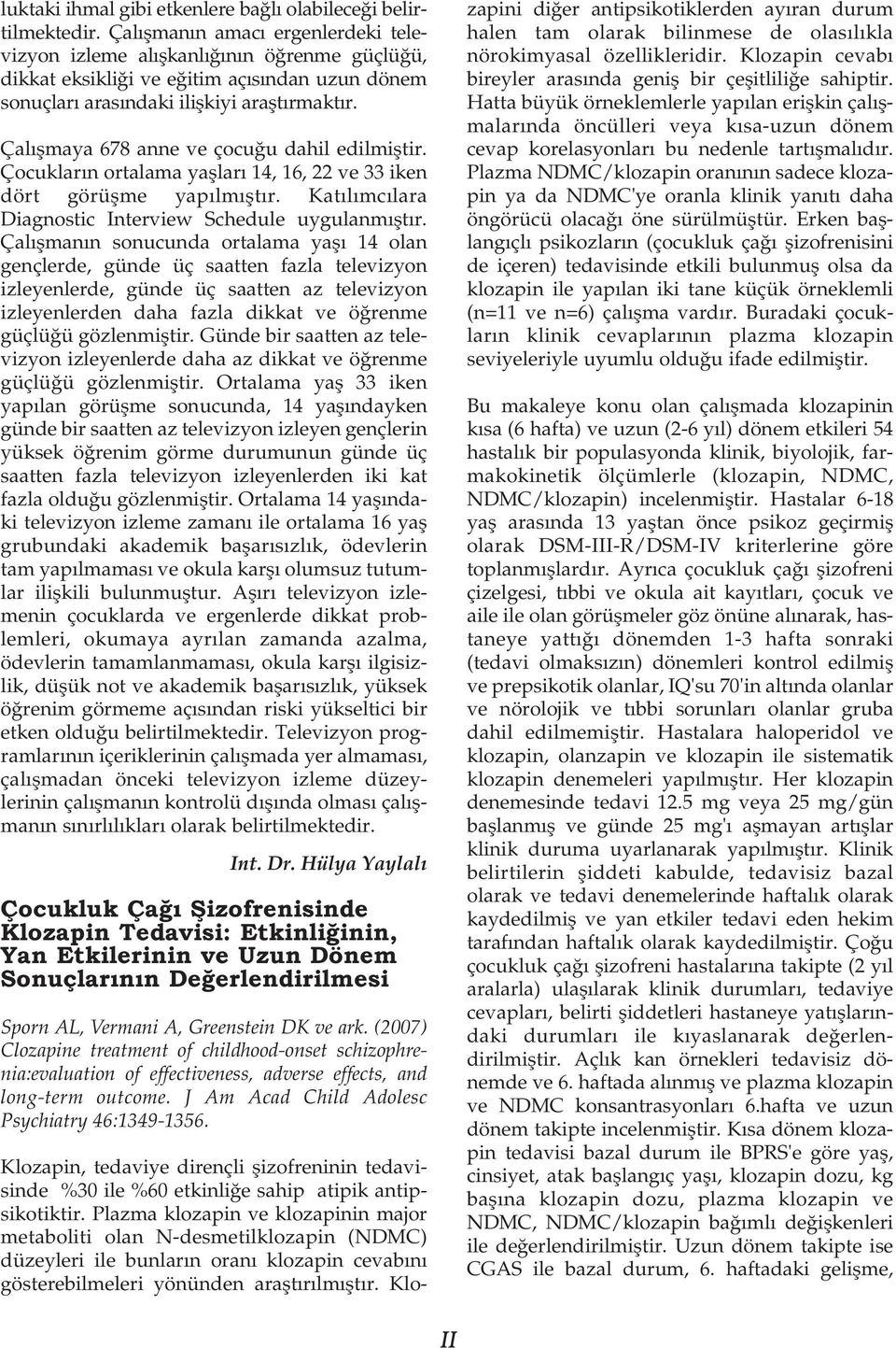 Çalýþmaya 678 anne ve çocuðu dahil edilmiþtir. Çocuklarýn ortalama yaþlarý 14, 16, 22 ve 33 iken dört görüþme yapýlmýþtýr. Katýlýmcýlara Diagnostic Interview Schedule uygulanmýþtýr.