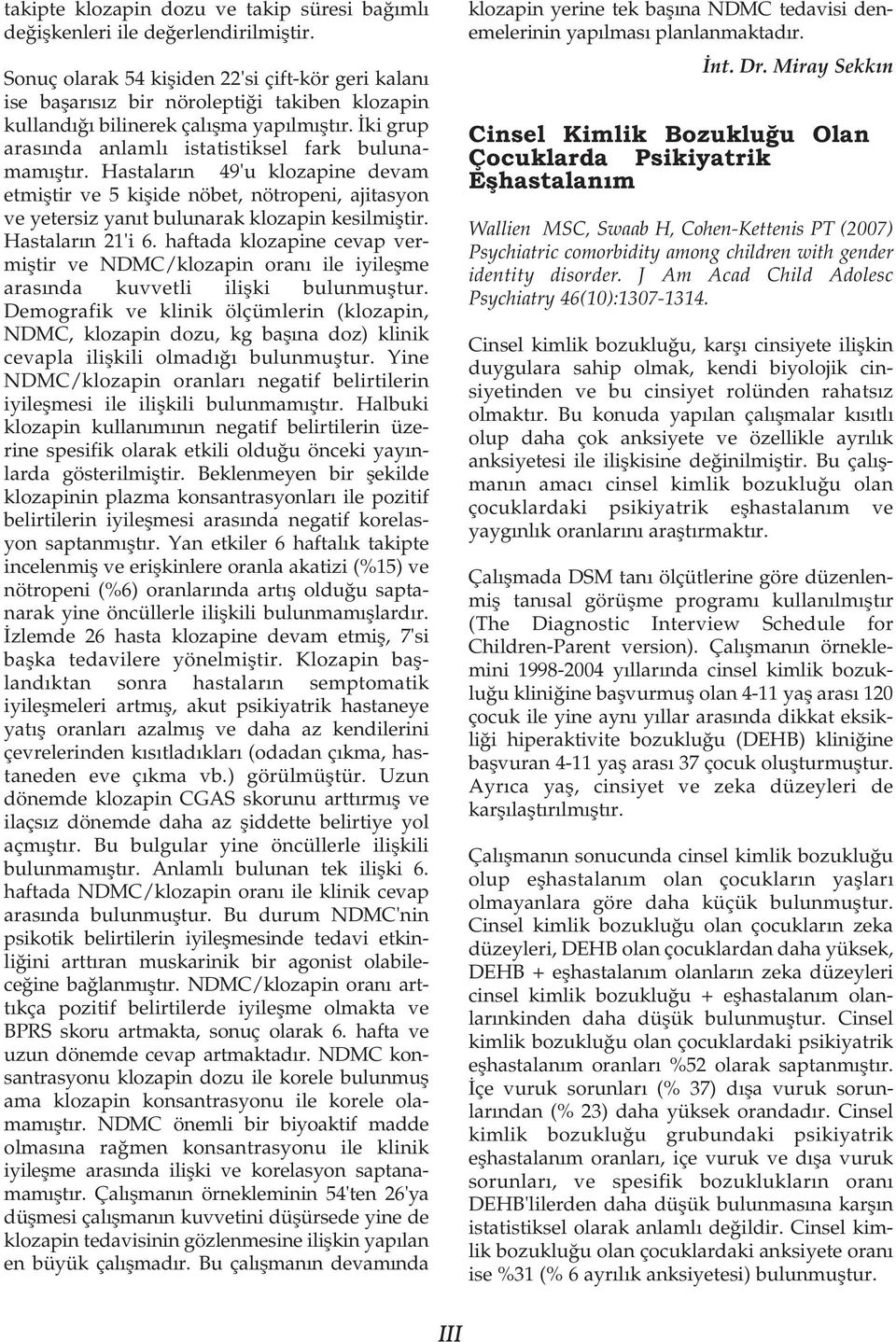 Hastalarýn 49'u klozapine devam etmiþtir ve 5 kiþide nöbet, nötropeni, ajitasyon ve yetersiz yanýt bulunarak klozapin kesilmiþtir. Hastalarýn 21'i 6.