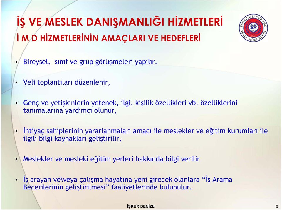 özelliklerini tanımalarına yardımcı olunur, İhtiyaç sahiplerinin yararlanmaları amacı ile meslekler ve eğitim kurumları ile ilgili bilgi