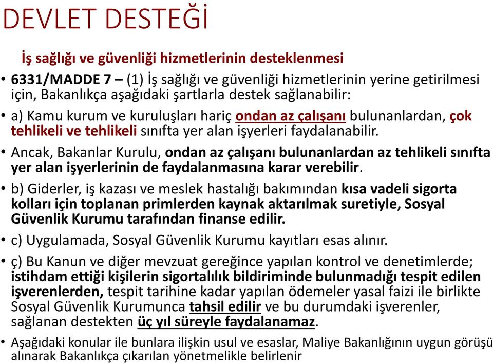 Ancak, Bakanlar Kurulu, ondan az çalışanı bulunanlardan az tehlikeli sınıfta yer alan işyerlerinin de faydalanmasına karar verebilir.