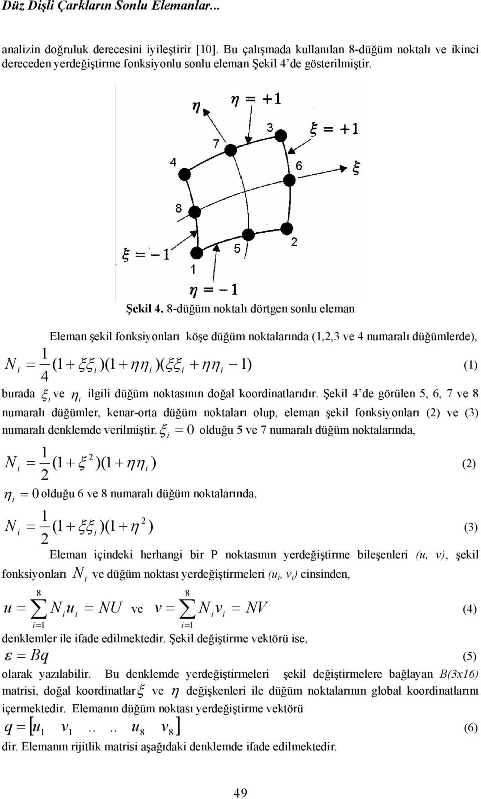 8-düğüm noktalı dörtgen sonlu eleman Eleman şekl fonksyonları köşe düğüm noktalarında (1,2,3 ve 4 numaralı düğümlerde), 1 (1 + ξξ )(1 + ηη )( ξξ + ηη 1) (1) 4 = burada ξ ve η lgl düğüm noktasının