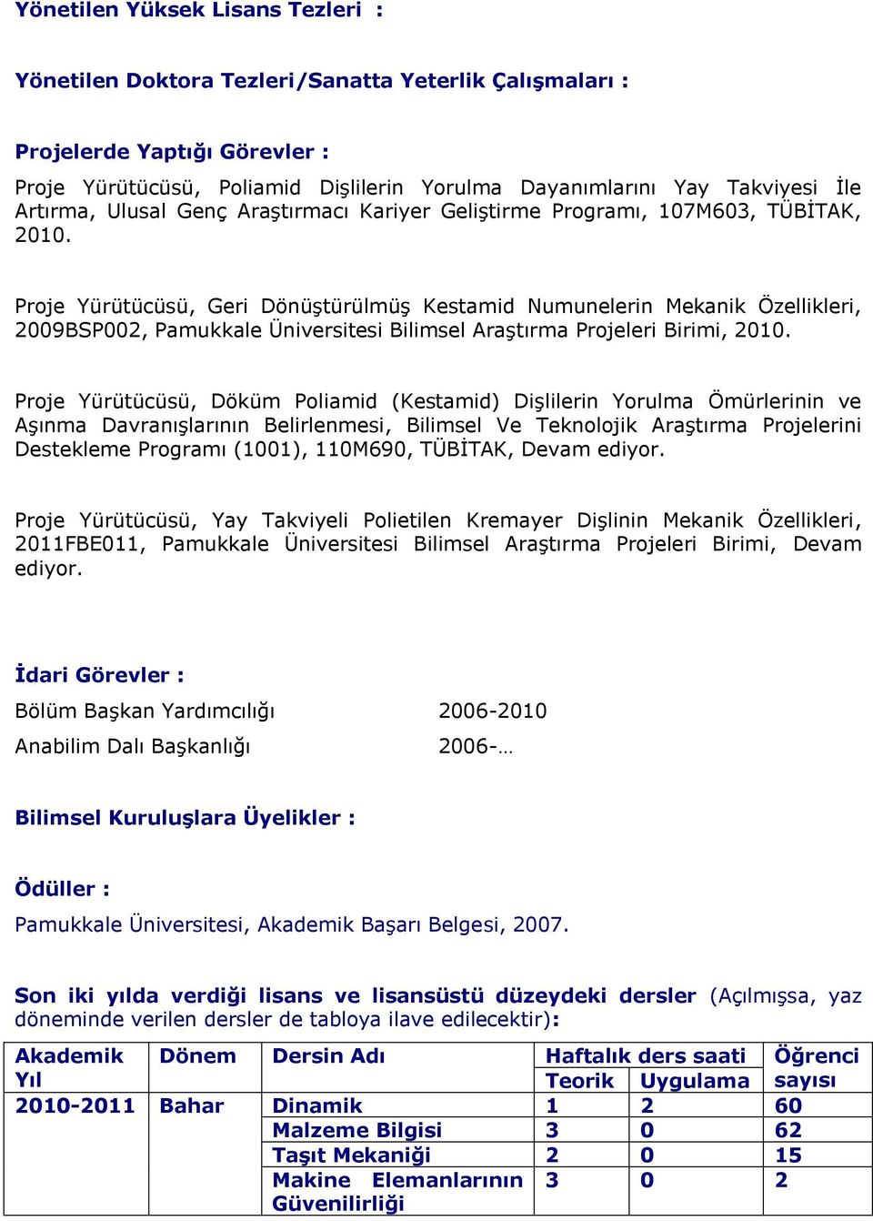 Proje Yürütücüsü, Geri Dönüştürülmüş Kestamid Numunelerin Mekanik Özellikleri, 2009BSP002, Pamukkale Üniversitesi Bilimsel Araştırma Projeleri Birimi, 2010.