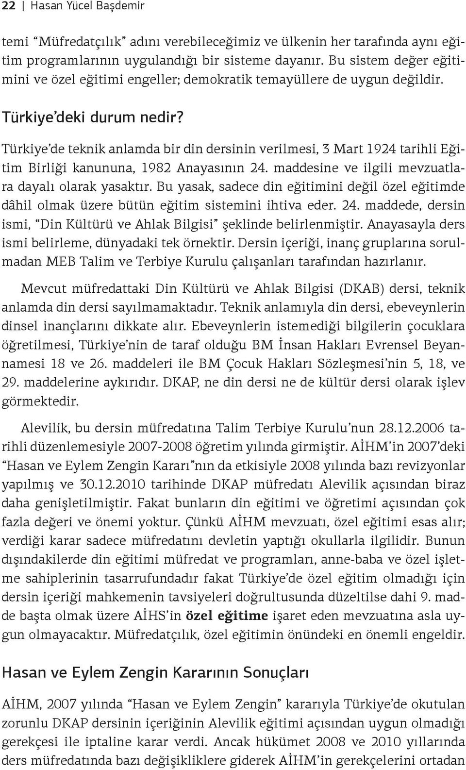 Türkiye de teknik anlamda bir din dersinin verilmesi, 3 Mart 1924 tarihli Eğitim Birliği kanununa, 1982 Anayasının 24. maddesine ve ilgili mevzuatlara dayalı olarak yasaktır.