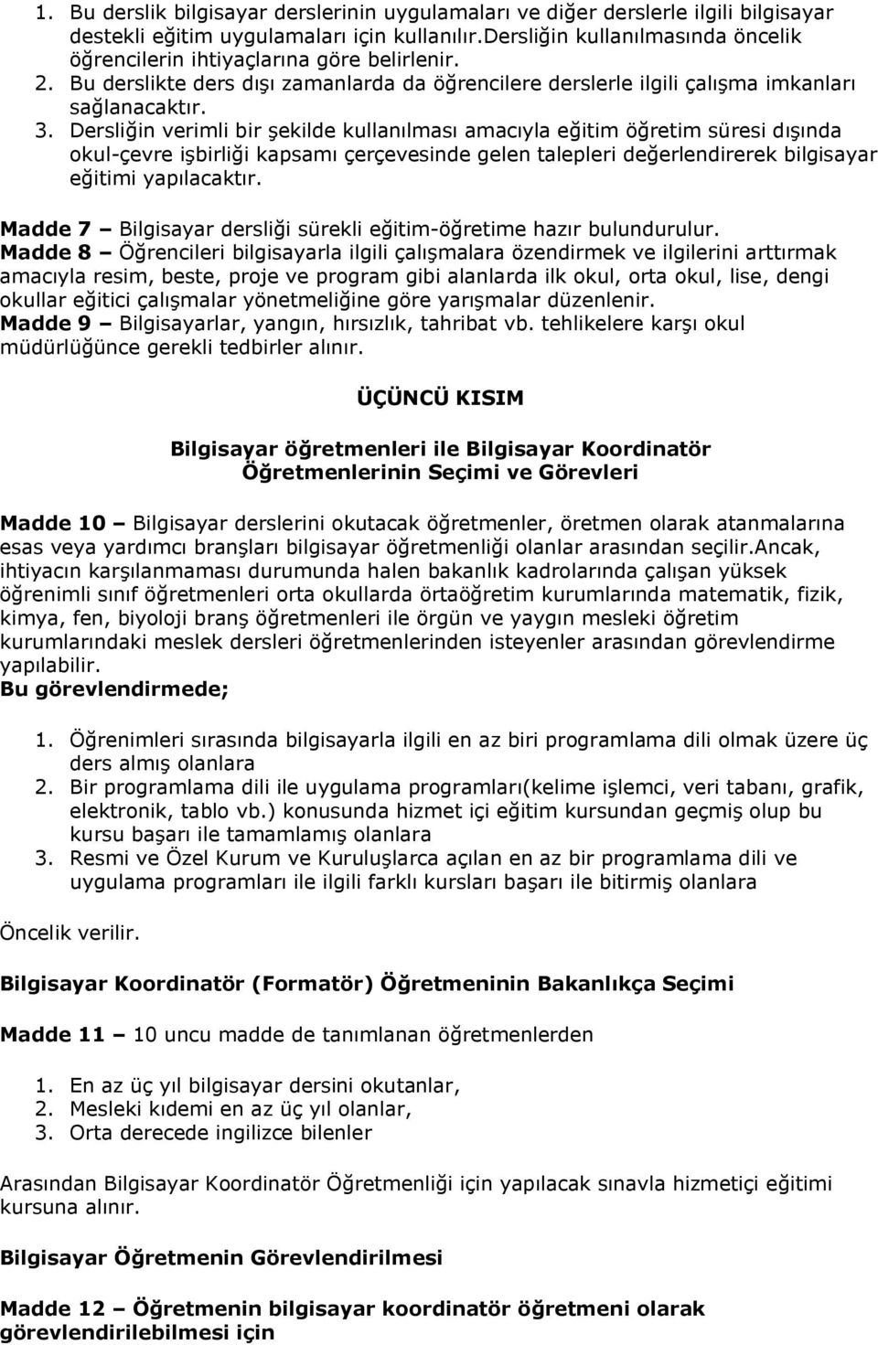 Dersliğin verimli bir şekilde kullanılması amacıyla eğitim öğretim süresi dışında okul-çevre işbirliği kapsamı çerçevesinde gelen talepleri değerlendirerek bilgisayar eğitimi yapılacaktır.