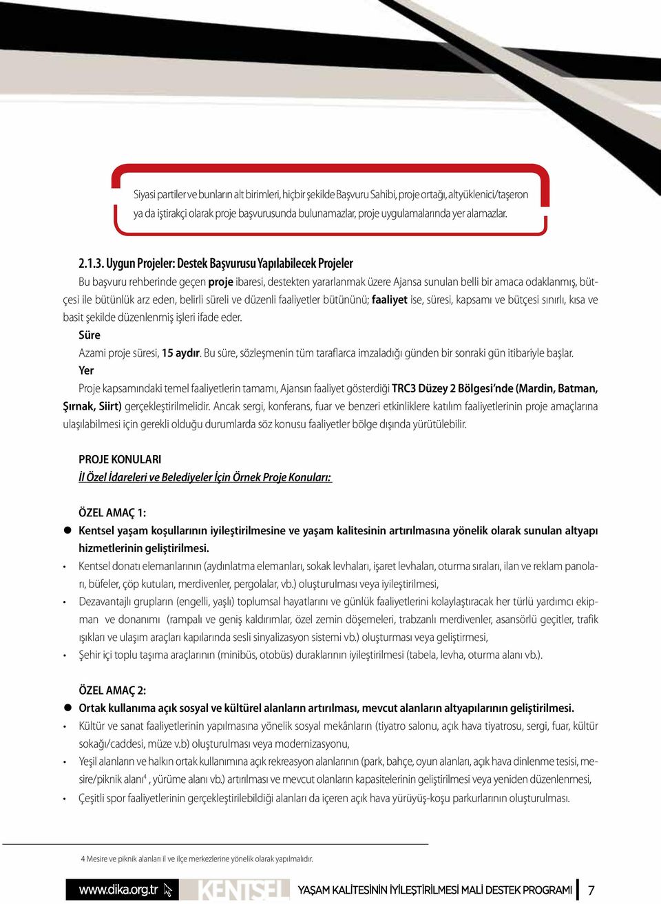 Uygun Projeler: Destek Başvurusu Yapılabilecek Projeler Bu başvuru rehberinde geçen proje ibaresi, destekten yararlanmak üzere Ajansa sunulan belli bir amaca odaklanmış, bütçesi ile bütünlük arz