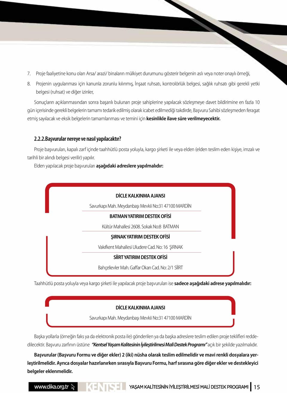 başarılı bulunan proje sahiplerine yapılacak sözleşmeye davet bildirimine en fazla 10 gün içerisinde gerekli belgelerin tamamı tedarik edilmiş olarak icabet edilmediği takdirde, Başvuru Sahibi