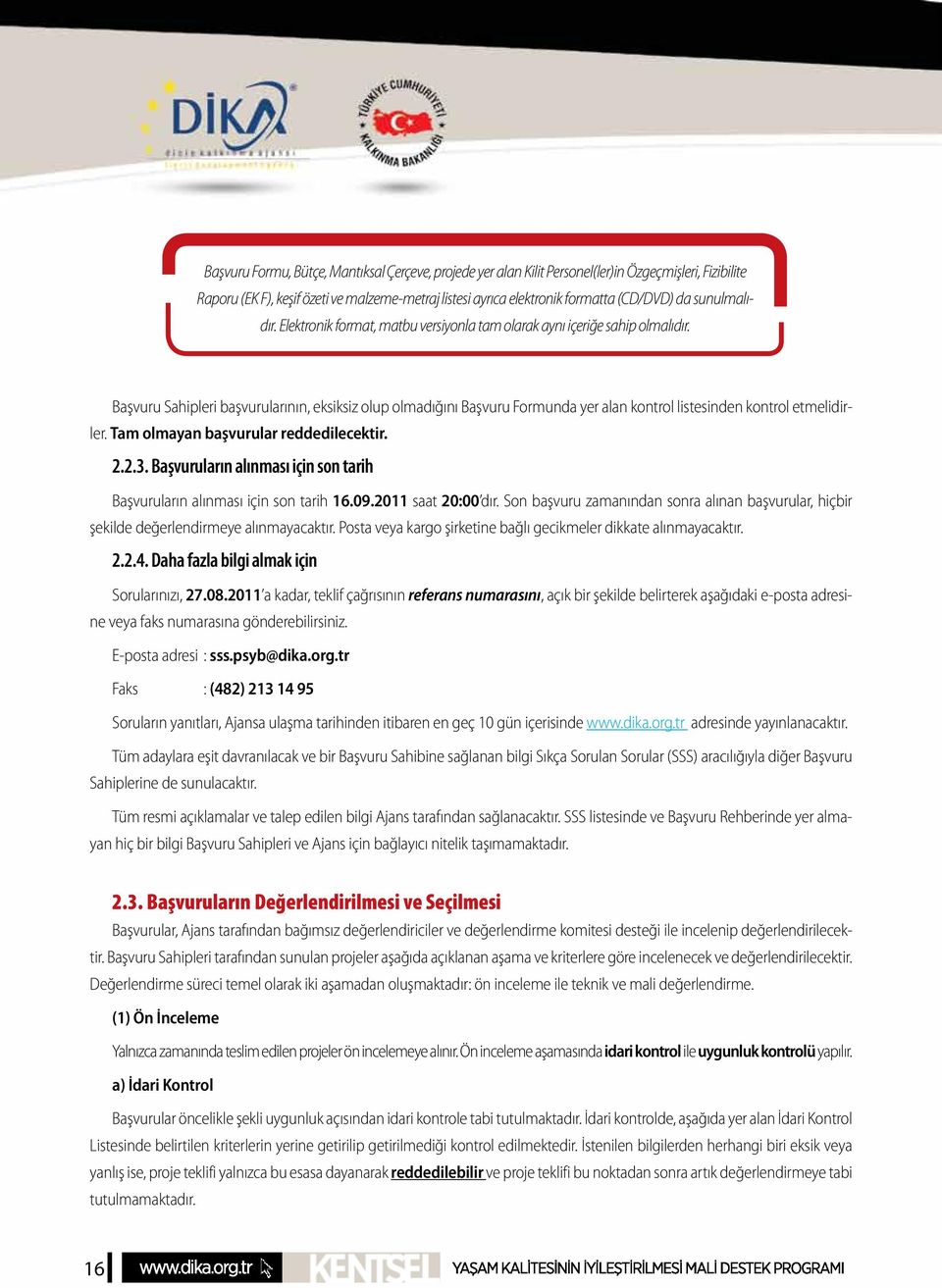 Başvuru Sahipleri başvurularının, eksiksiz olup olmadığını Başvuru Formunda yer alan kontrol listesinden kontrol etmelidirler. Tam olmayan başvurular reddedilecektir. 2.2.3.