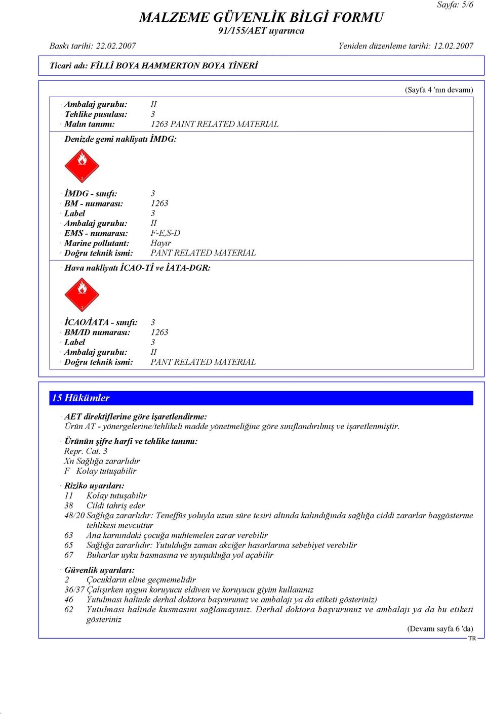 gurubu: II Doğru teknik ismi: PANT RELATED MATERIAL 15 Hükümler AET direktiflerine göre işaretlendirme: Ürün AT - yönergelerine/tehlikeli madde yönetmeliğine göre sınıflandırılmış ve işaretlenmiştir.