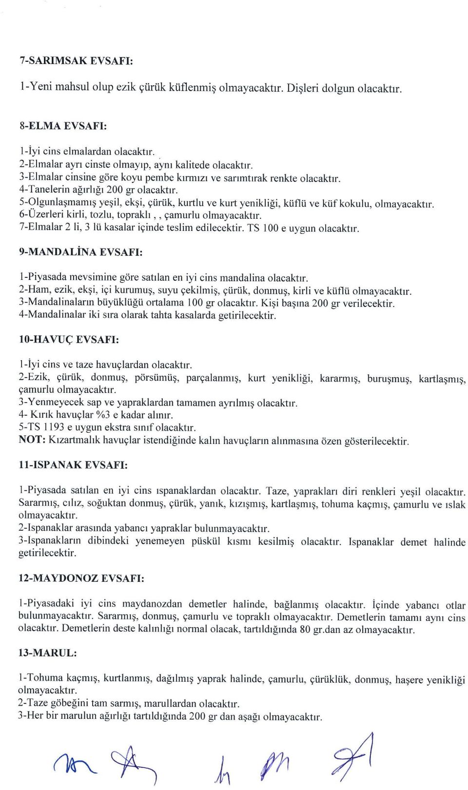 5-Olgunlaqmamrq ye9il, ekgi, gtiriik, kurtlu ve kurt yeniklili, kiiflii ve kiifkokulu, olmayacaktrr. 6-Uzerleri kirli, tozlu, toprakh,, gamurlu olmayacaktrr.