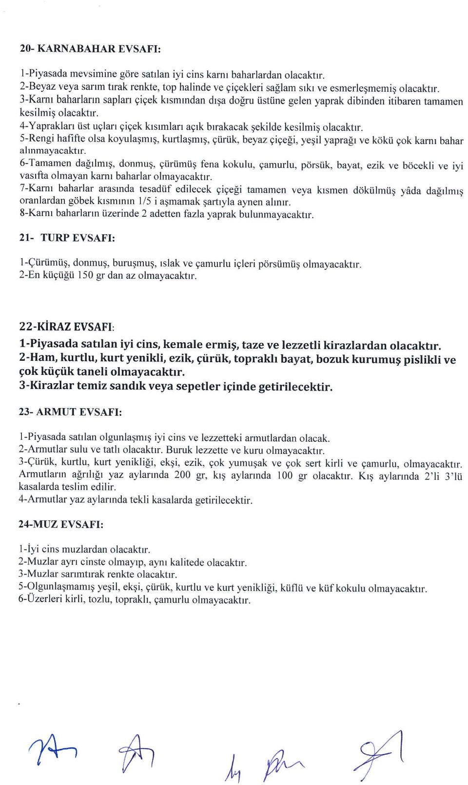 5-Rengi hafifte olsa koyr.rlagmrg, kurtlaqmrg, giiriik, beyaz 9i9e!i, yegil yapra[r ve krikii gok karnr bahar almmayacaktrr.