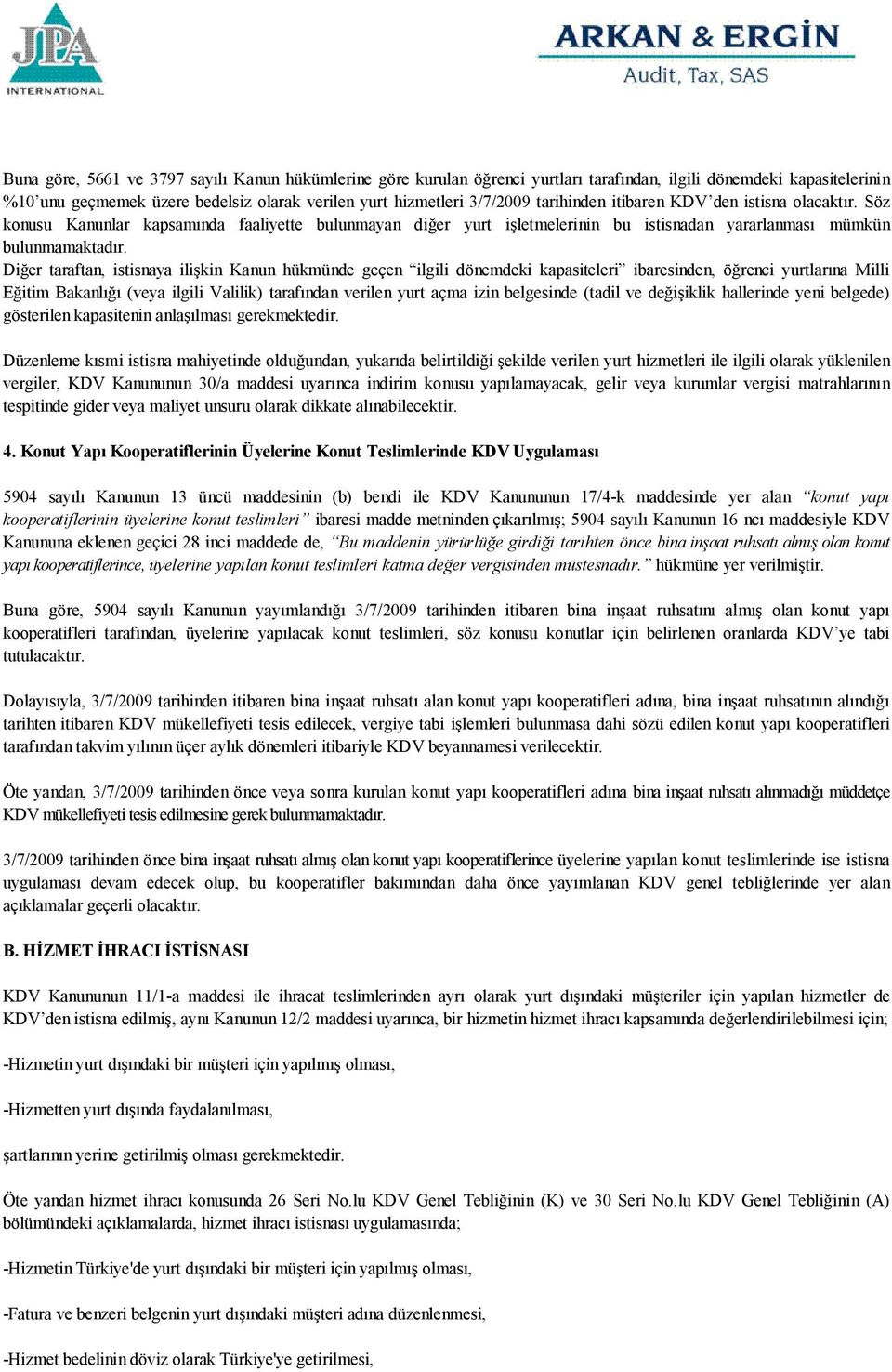 Diğer taraftan, istisnaya ilişkin Kanun hükmünde geçen ilgili dönemdeki kapasiteleri ibaresinden, öğrenci yurtlarına Milli Eğitim Bakanlığı (veya ilgili Valilik) tarafından verilen yurt açma izin