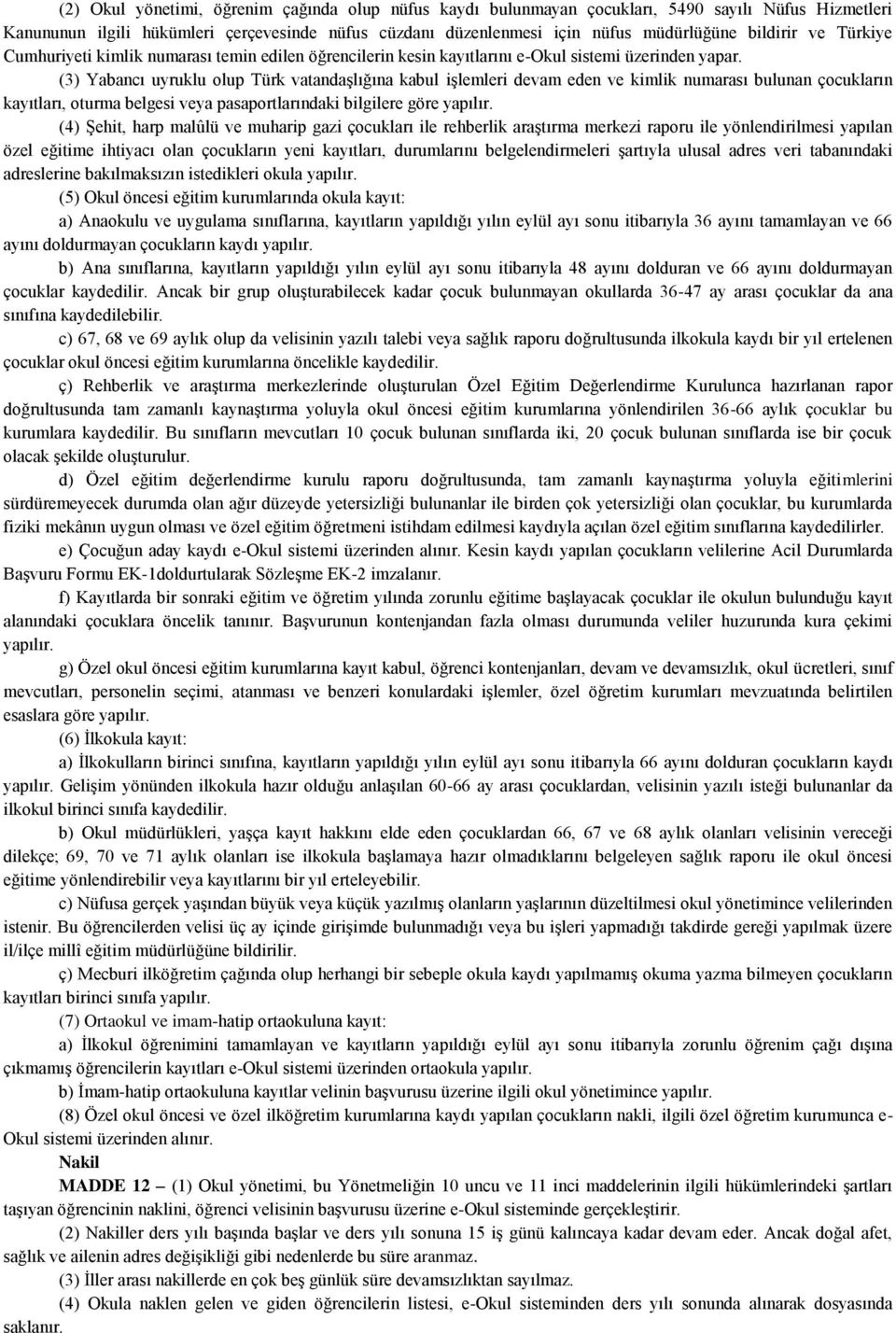 (3) Yabancı uyruklu olup Türk vatandaşlığına kabul işlemleri devam eden ve kimlik numarası bulunan çocukların kayıtları, oturma belgesi veya pasaportlarındaki bilgilere göre yapılır.