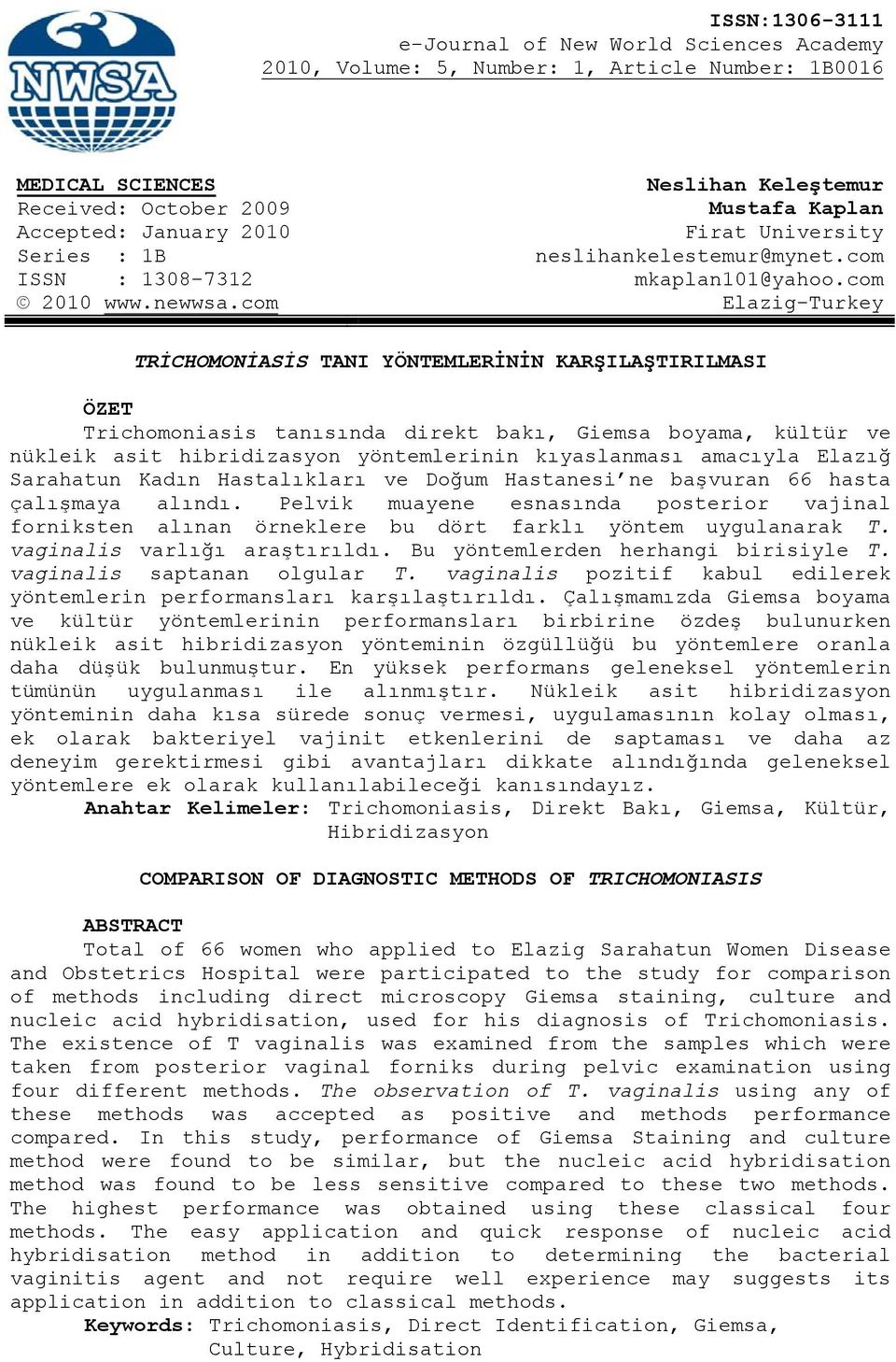 com Elazig-Turkey TRİCHOMONİASİS TANI YÖNTEMLERİNİN KARŞILAŞTIRILMASI ÖZET Trichomoniasis tanısında direkt bakı, Giemsa boyama, kültür ve nükleik asit hibridizasyon yöntemlerinin kıyaslanması