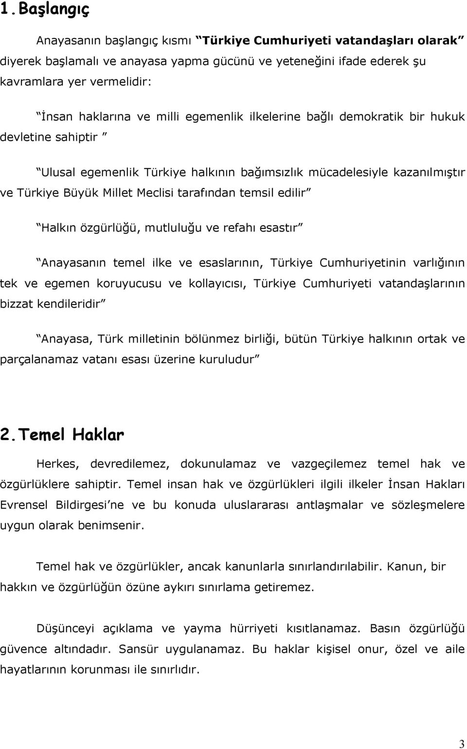 edilir Halkın özgürlüğü, mutluluğu ve refahı esastır Anayasanın temel ilke ve esaslarının, Türkiye Cumhuriyetinin varlığının tek ve egemen koruyucusu ve kollayıcısı, Türkiye Cumhuriyeti