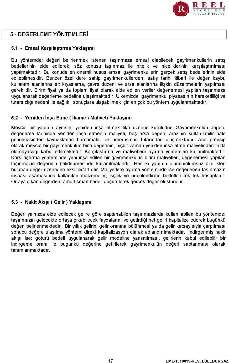 niceliklerinin karşılaştırılması yapılmaktadır. Bu konuda en önemli husus emsal gayrimenkullerin gerçek satış bedellerinin elde edilebilmesidir.