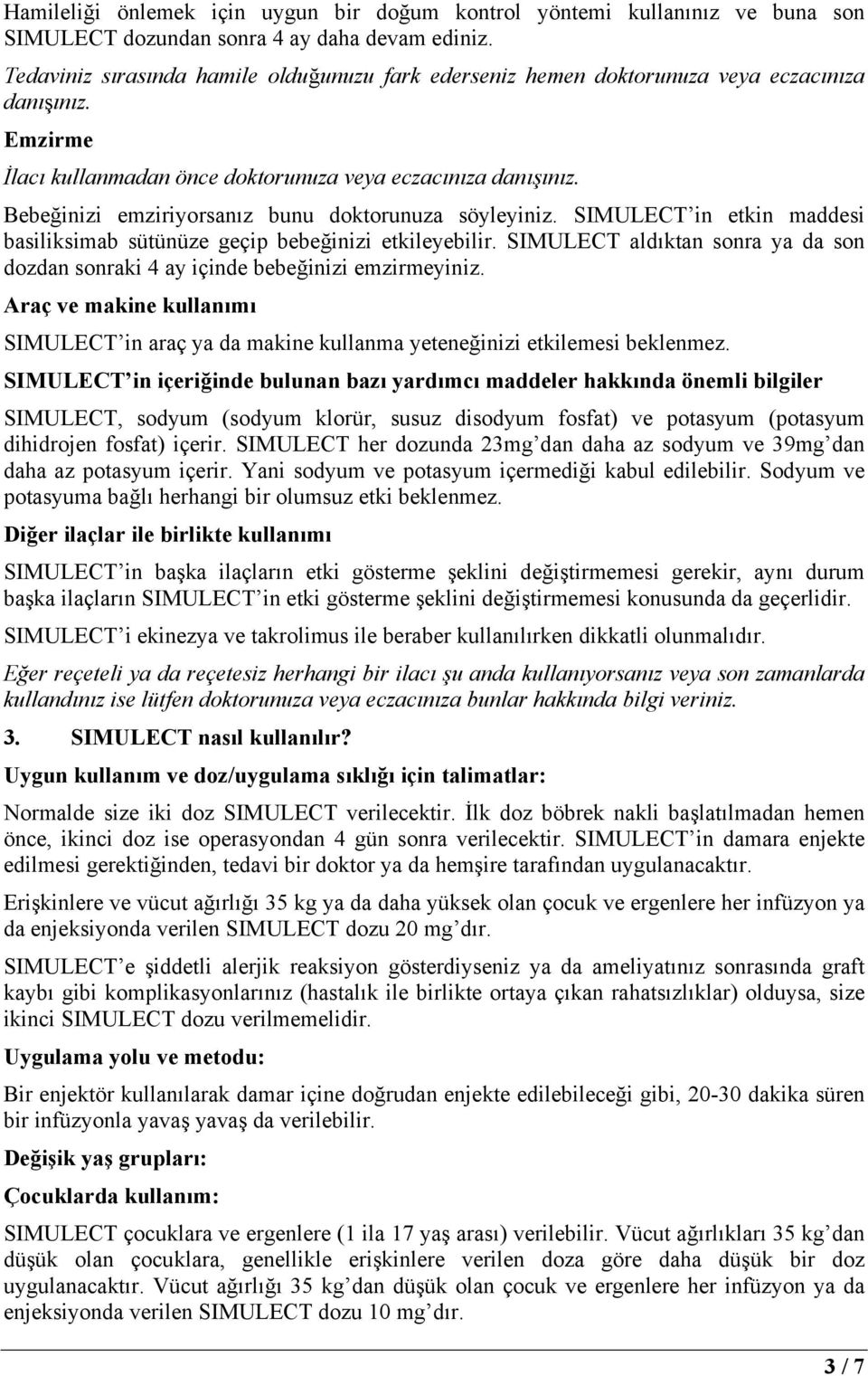 Bebeğinizi emziriyorsanız bunu doktorunuza söyleyiniz. SIMULECT in etkin maddesi basiliksimab sütünüze geçip bebeğinizi etkileyebilir.