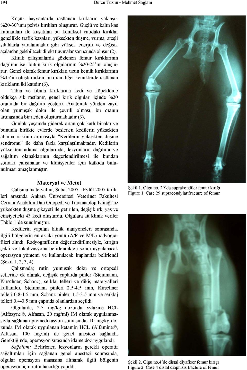 gelebilecek direkt travmalar sonucunda oluşur (2). Klinik çalışmalarda gözlenen femur kırıklarının dağılımı ise, bütün kırık olgularının %20-25 ini oluşturur.