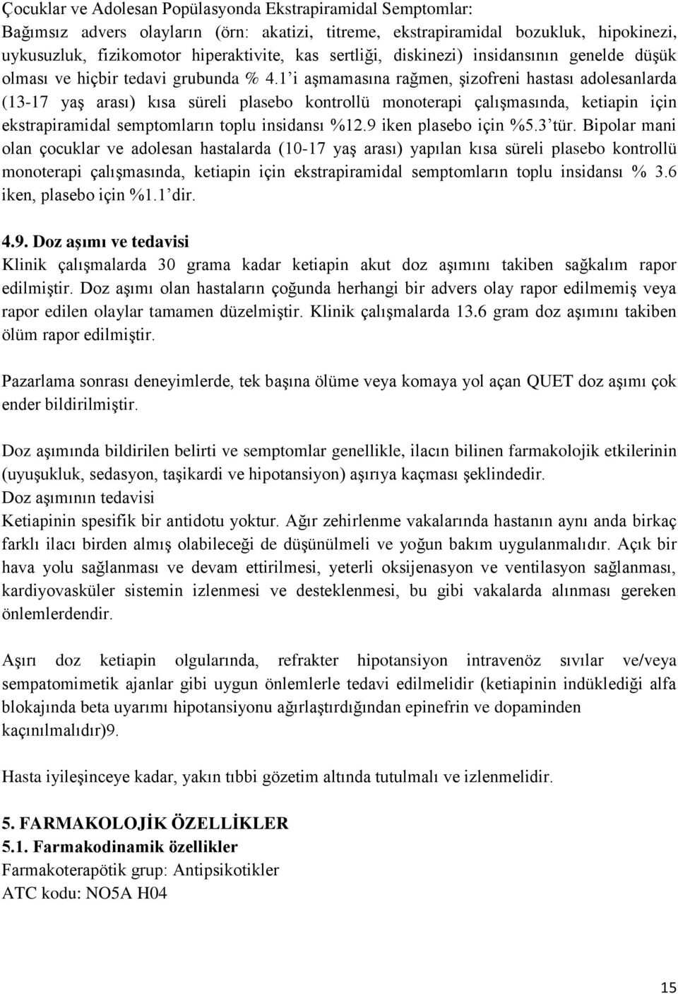 1 i aşmamasına rağmen, şizofreni hastası adolesanlarda (13-17 yaş arası) kısa süreli plasebo kontrollü monoterapi çalışmasında, ketiapin için ekstrapiramidal semptomların toplu insidansı %12.