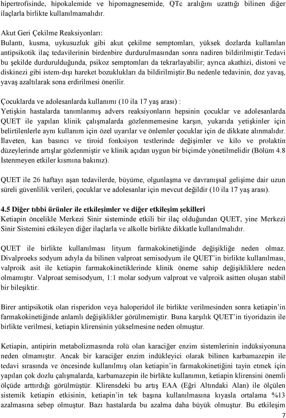 bildirilmiştir.tedavi bu şekilde durdurulduğunda, psikoz semptomları da tekrarlayabilir; ayrıca akathizi, distoni ve diskinezi gibi istem-dışı hareket bozuklukları da bildirilmiştir.