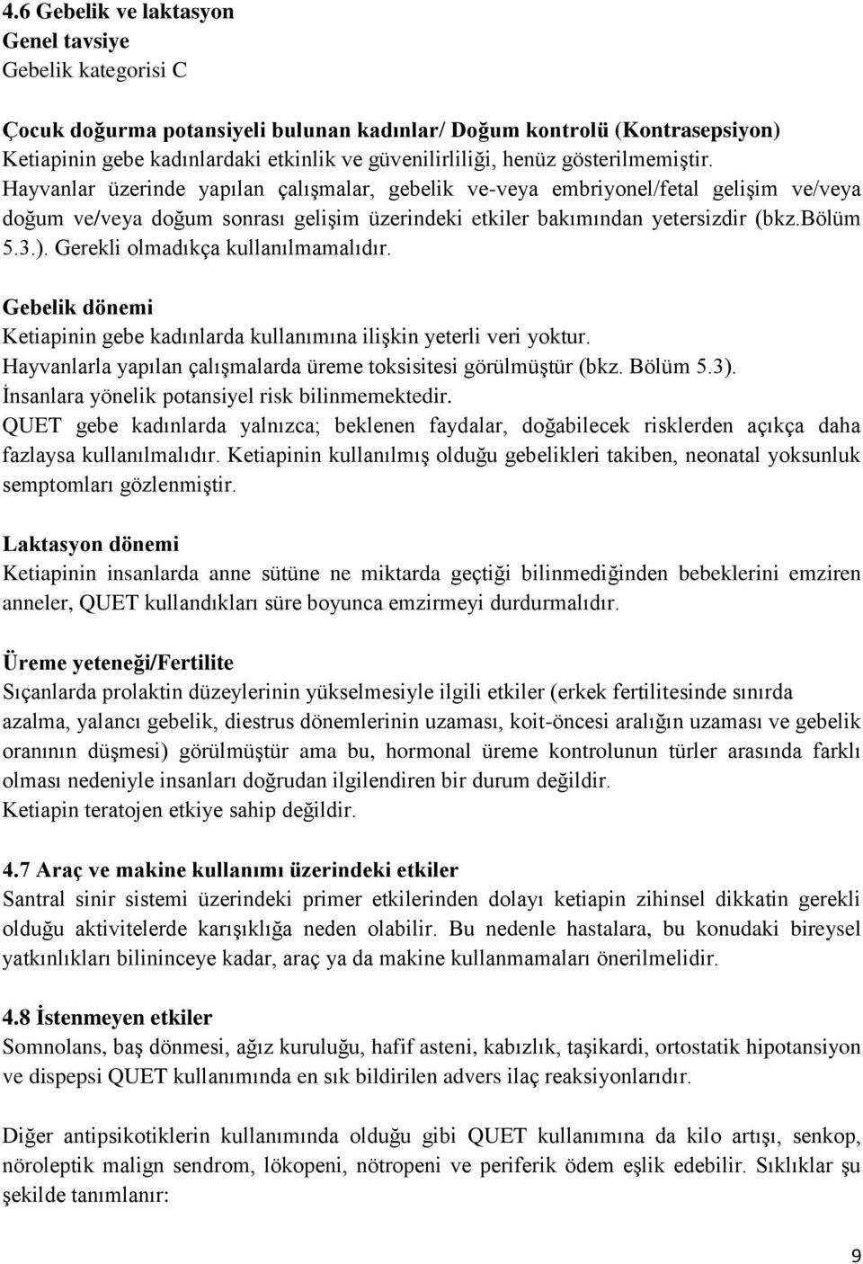 ). Gerekli olmadıkça kullanılmamalıdır. Gebelik dönemi Ketiapinin gebe kadınlarda kullanımına ilişkin yeterli veri yoktur. Hayvanlarla yapılan çalışmalarda üreme toksisitesi görülmüştür (bkz. Bölüm 5.