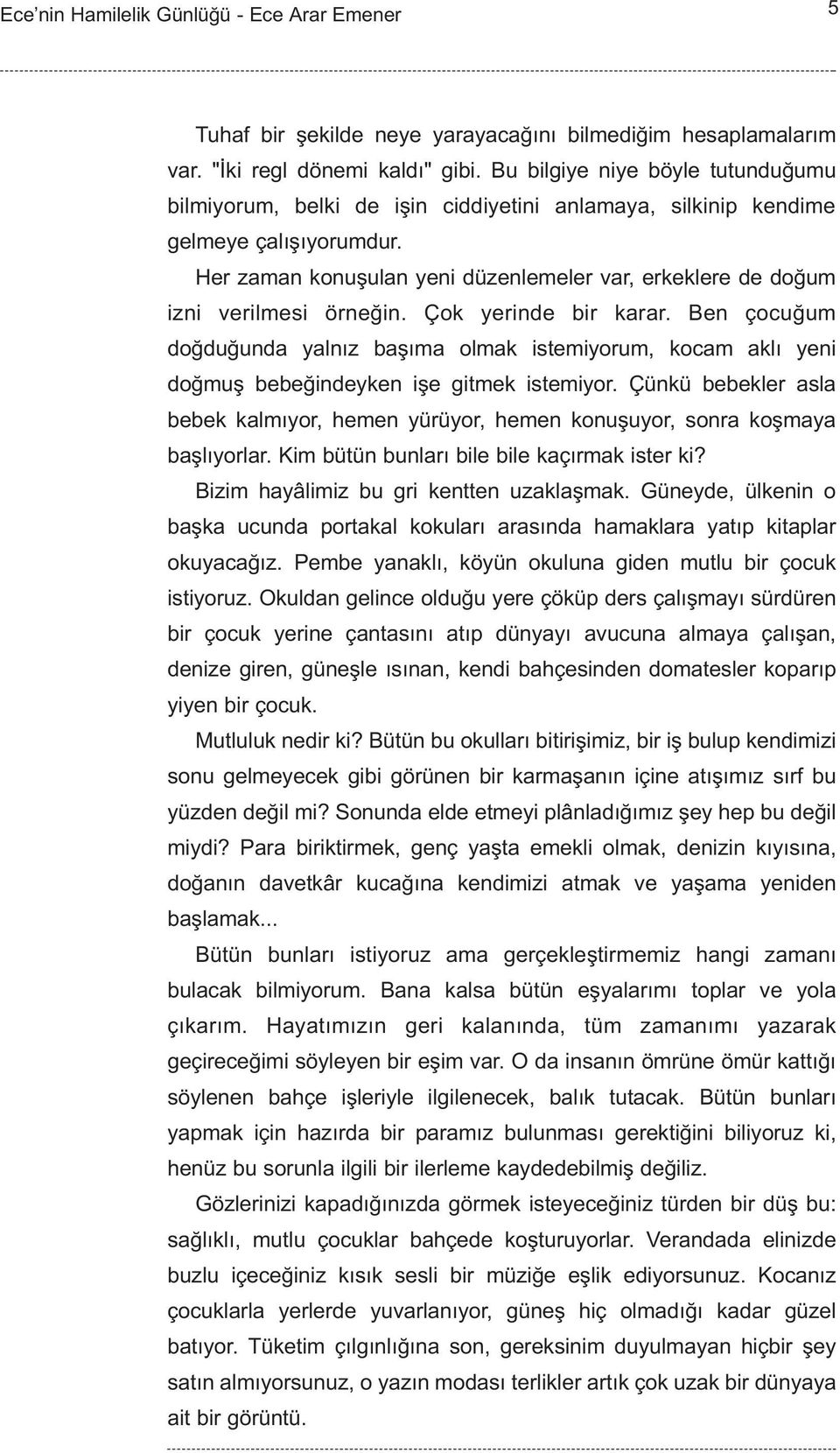 Her zaman konuþulan yeni düzenlemeler var, erkeklere de doðum izni verilmesi örneðin. Çok yerinde bir karar.