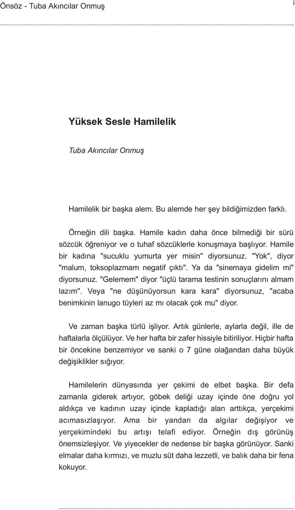 "Yok", diyor "malum, toksoplazmam negatif çýktý". Ya da "sinemaya gidelim mi" diyorsunuz. "Gelemem" diyor "üçlü tarama testinin sonuçlarýný almam lazým".