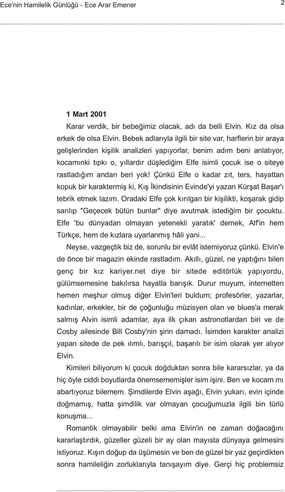 rastladýðým andan beri yok! Çünkü Elfe o kadar zýt, ters, hayattan kopuk bir karaktermiþ ki, Kýþ Ýkindisinin Evinde'yi yazan Kürþat Baþar'ý tebrik etmek lazým.