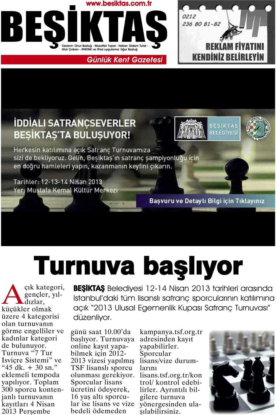 Toplam 300 sporcu kontenjanlı turnuvanın kayıtları 4 Nisan 2013 Perşembe Belediyesi 12-14 Nisan 2013 tarihleri arasında İstanbul daki tüm lisanslı satranç sporcularının katılımına açık 2013 Ulusal