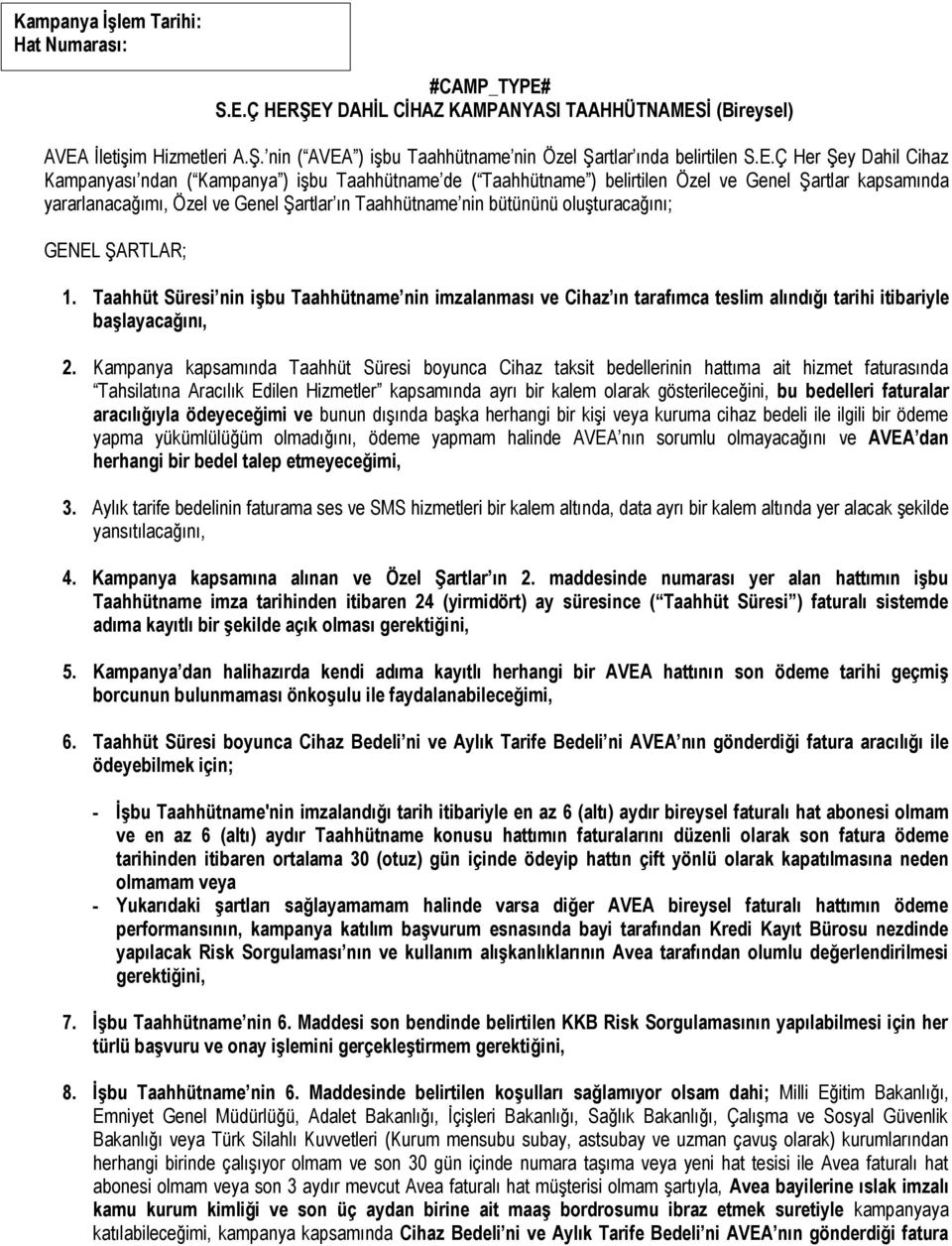 oluşturacağını; GENEL ŞARTLAR; 1. Taahhüt Süresi nin işbu Taahhütname nin imzalanması ve Cihaz ın tarafımca teslim alındığı tarihi itibariyle başlayacağını, 2.