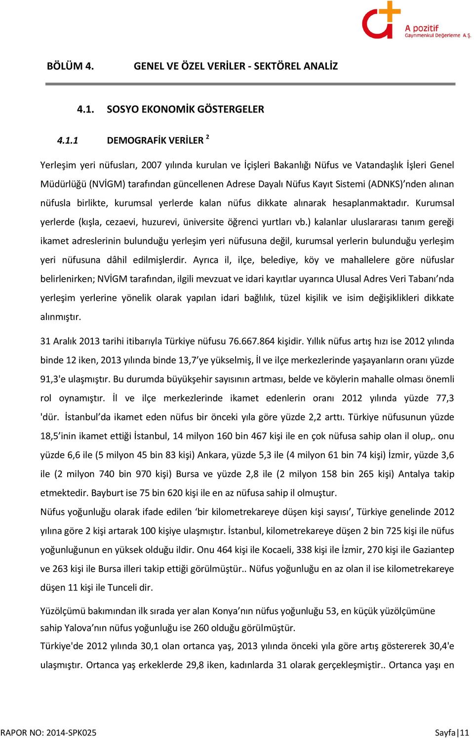 1 DEMOGRAFİK VERİLER 2 Yerleşim yeri nüfusları, 2007 yılında kurulan ve İçişleri Bakanlığı Nüfus ve Vatandaşlık İşleri Genel Müdürlüğü (NVİGM) tarafından güncellenen Adrese Dayalı Nüfus Kayıt Sistemi